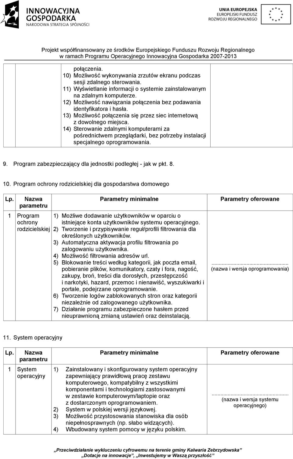 14) Sterowanie zdalnymi komputerami za pośrednictwem przeglądarki, bez potrzeby instalacji specjalnego oprogramowania. 9. Program zabezpieczający dla jednostki podległej - jak w pkt. 8. 10.