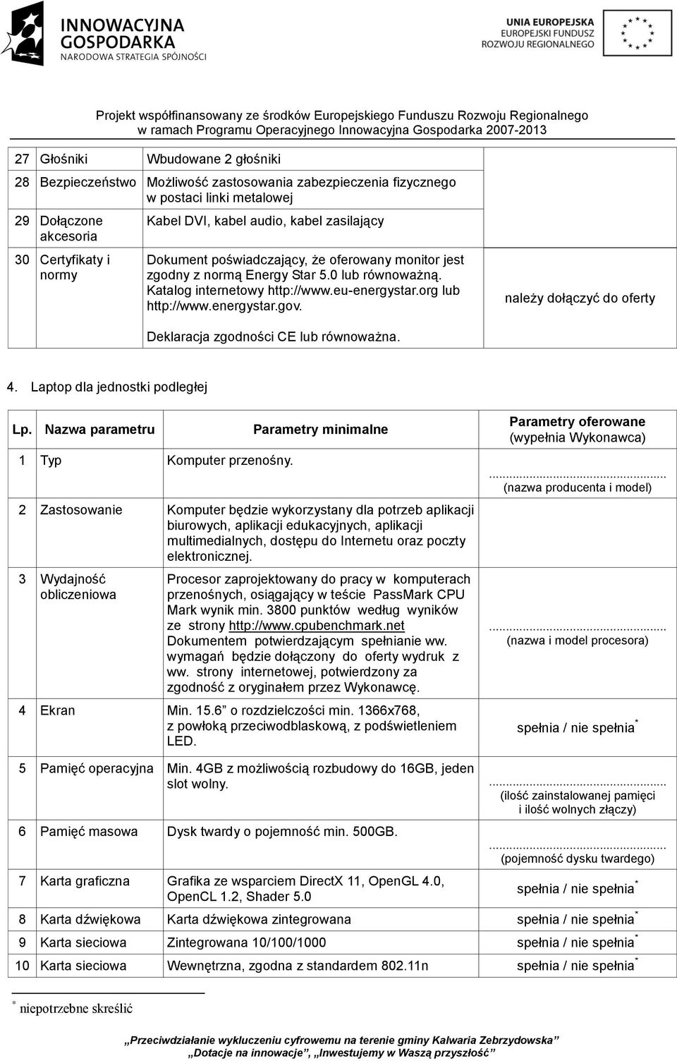 należy dołączyć do oferty Deklaracja zgodności CE lub równoważna. 4. Laptop dla jednostki podległej Lp. Nazwa parametru 1 Typ Komputer przenośny.