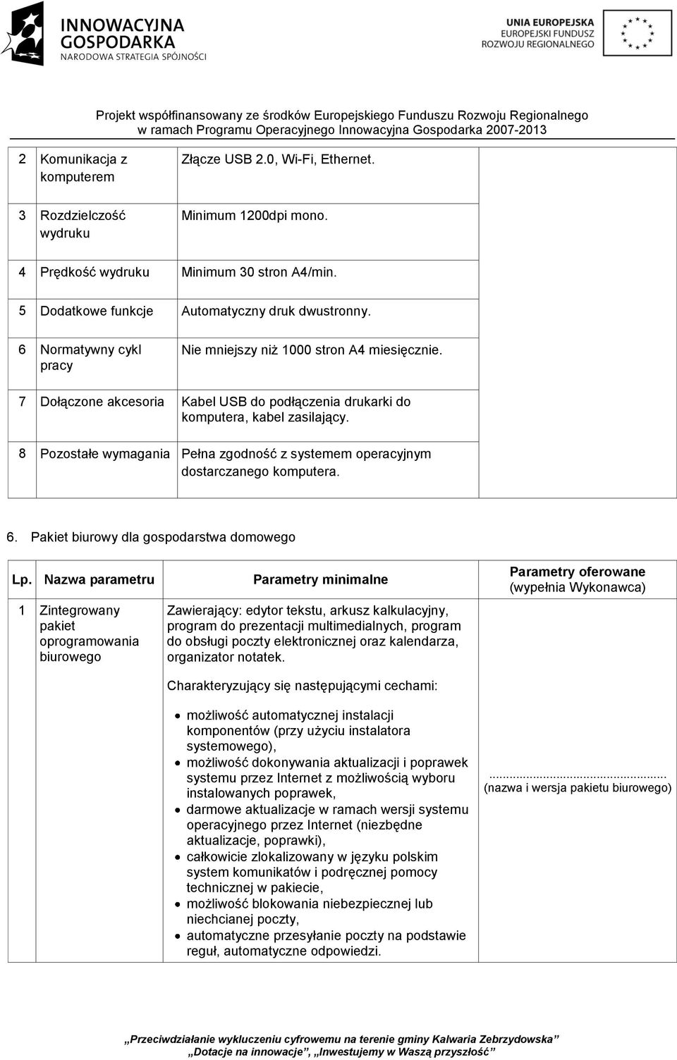 8 Pozostałe wymagania Pełna zgodność z systemem operacyjnym dostarczanego komputera. 6. Pakiet biurowy dla gospodarstwa domowego Lp.