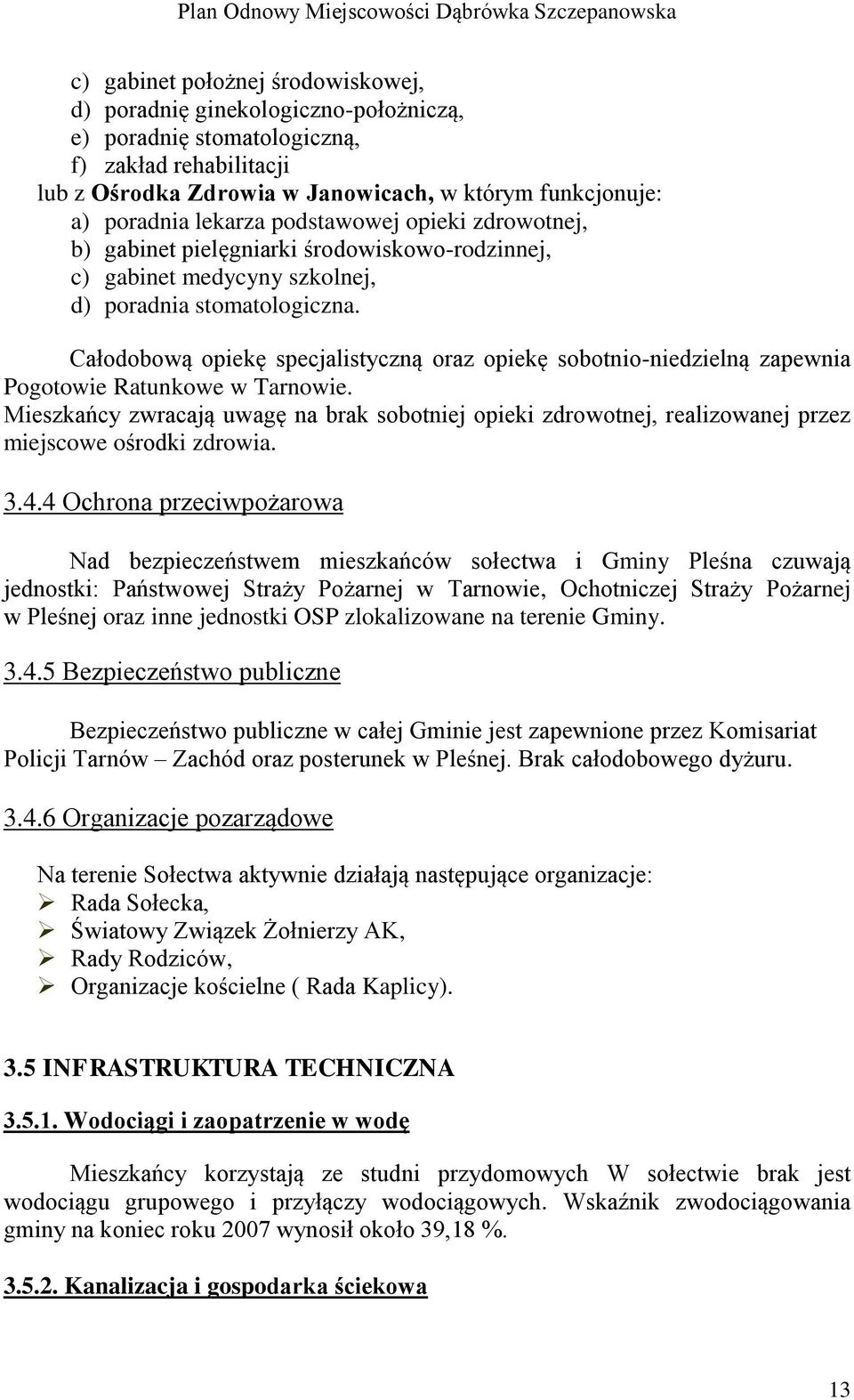 Całodobową opiekę specjalistyczną oraz opiekę sobotnio-niedzielną zapewnia Pogotowie Ratunkowe w Tarnowie.
