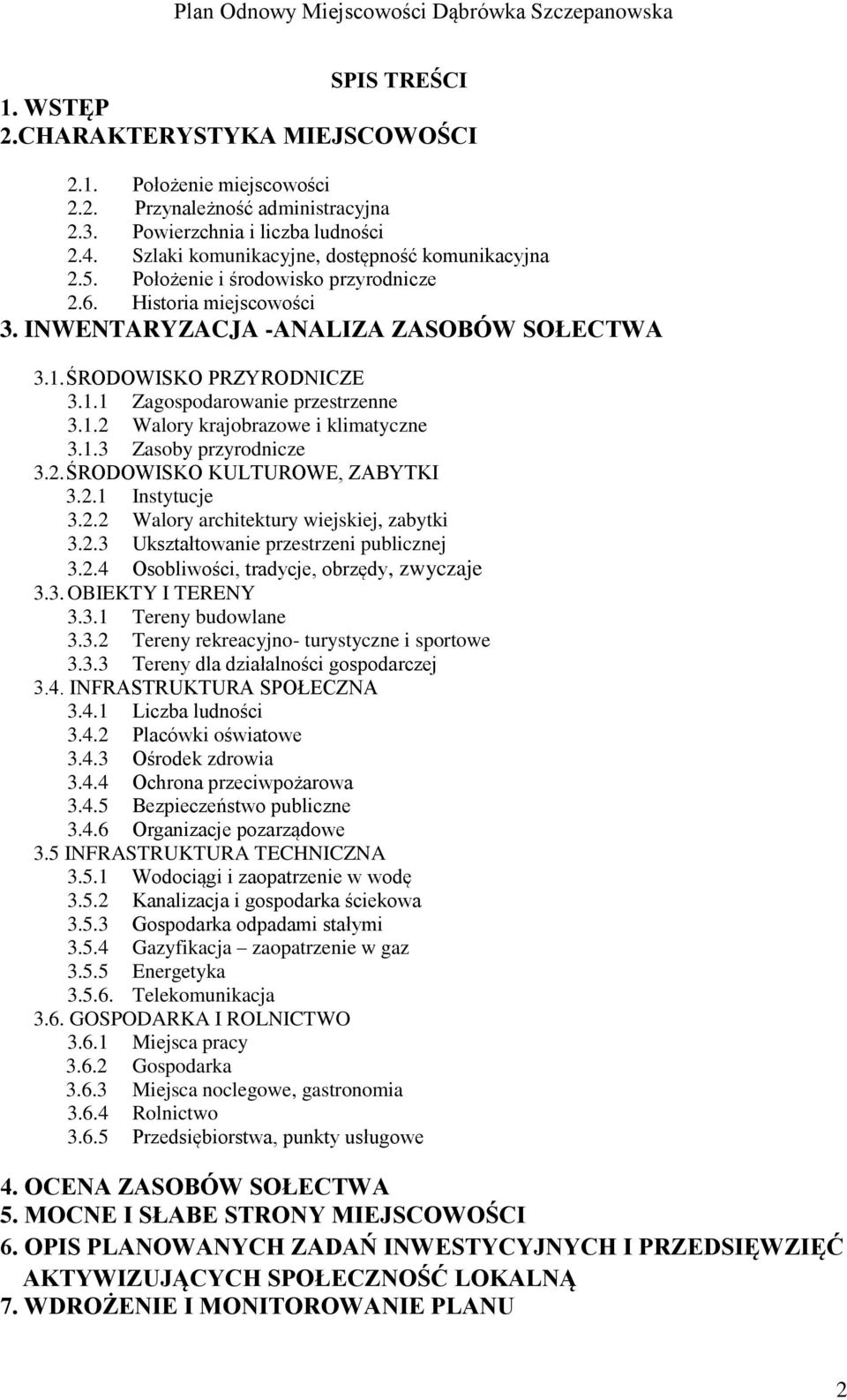 1.2 Walory krajobrazowe i klimatyczne 3.1.3 Zasoby przyrodnicze 3.2. ŚRODOWISKO KULTUROWE, ZABYTKI 3.2.1 Instytucje 3.2.2 Walory architektury wiejskiej, zabytki 3.2.3 Ukształtowanie przestrzeni publicznej 3.