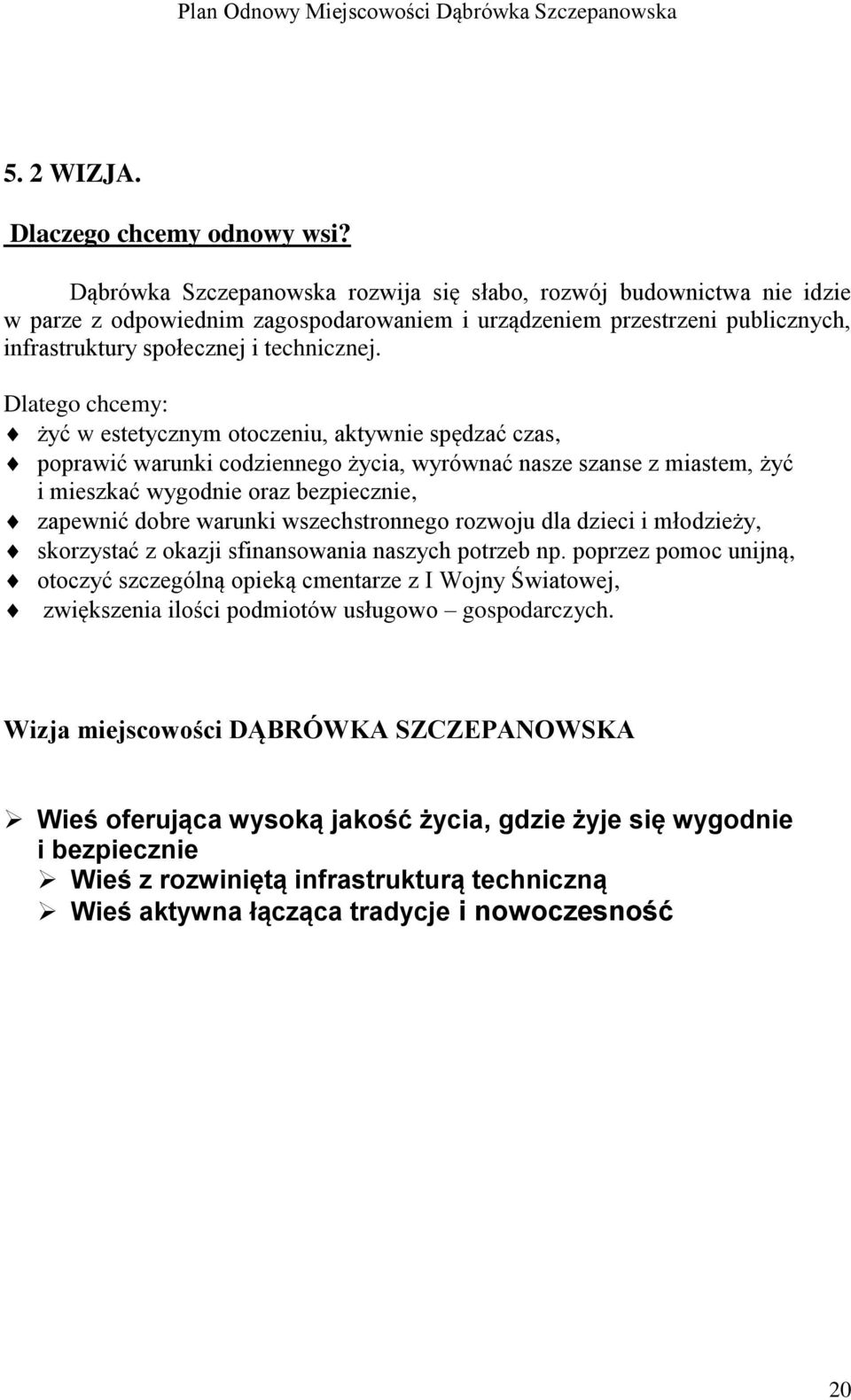 Dlatego chcemy: żyć w estetycznym otoczeniu, aktywnie spędzać czas, poprawić warunki codziennego życia, wyrównać nasze szanse z miastem, żyć i mieszkać wygodnie oraz bezpiecznie, zapewnić dobre