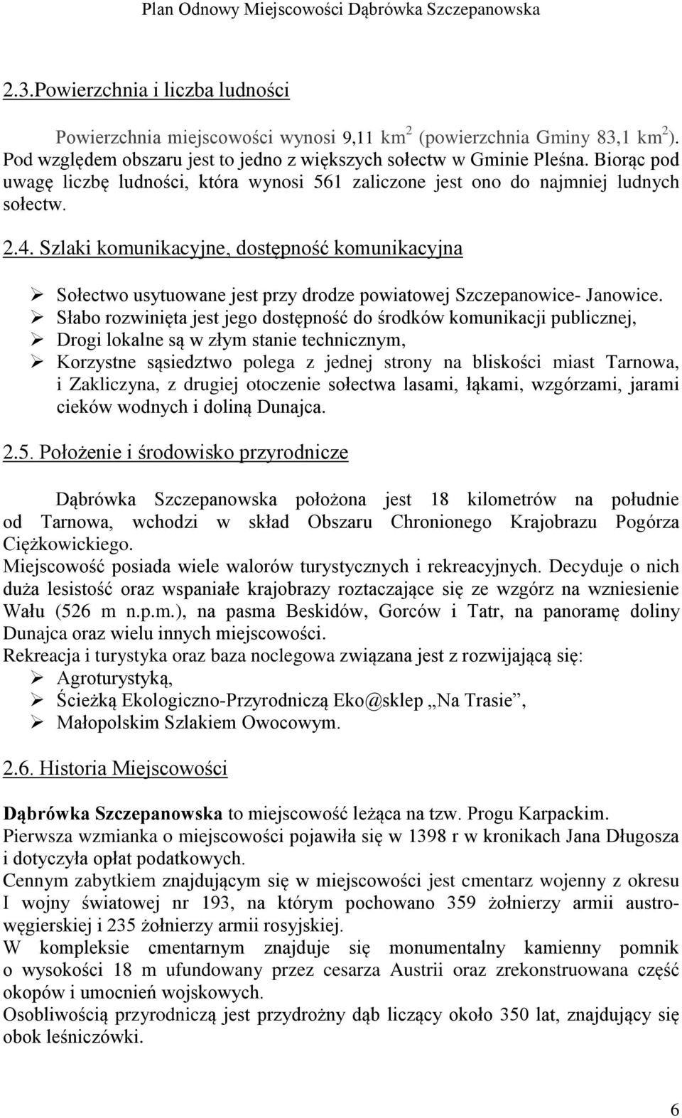 Szlaki komunikacyjne, dostępność komunikacyjna Sołectwo usytuowane jest przy drodze powiatowej Szczepanowice- Janowice.