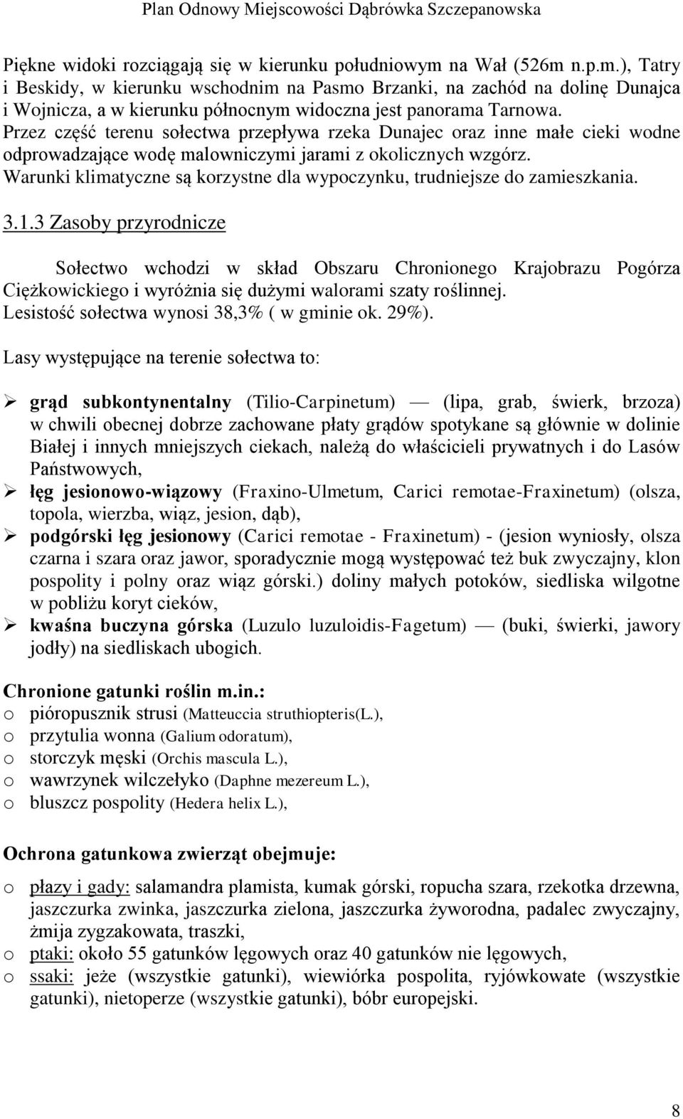 Przez część terenu sołectwa przepływa rzeka Dunajec oraz inne małe cieki wodne odprowadzające wodę malowniczymi jarami z okolicznych wzgórz.