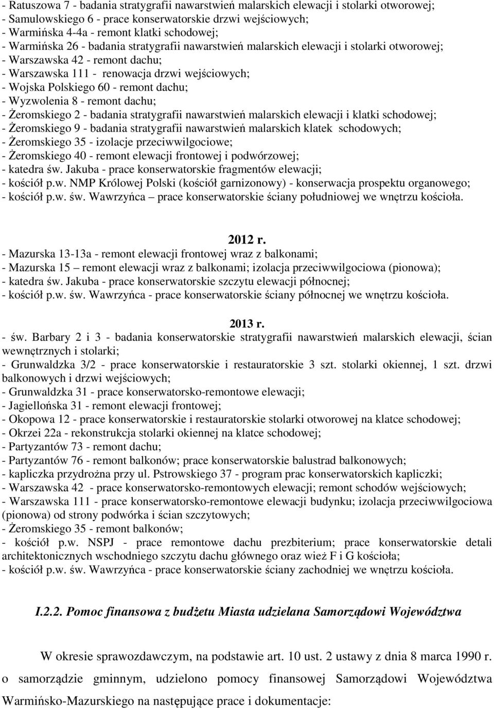 remont dachu; - Wyzwolenia 8 - remont dachu; - Żeromskiego 2 - badania stratygrafii nawarstwień malarskich elewacji i klatki schodowej; - Żeromskiego 9 - badania stratygrafii nawarstwień malarskich