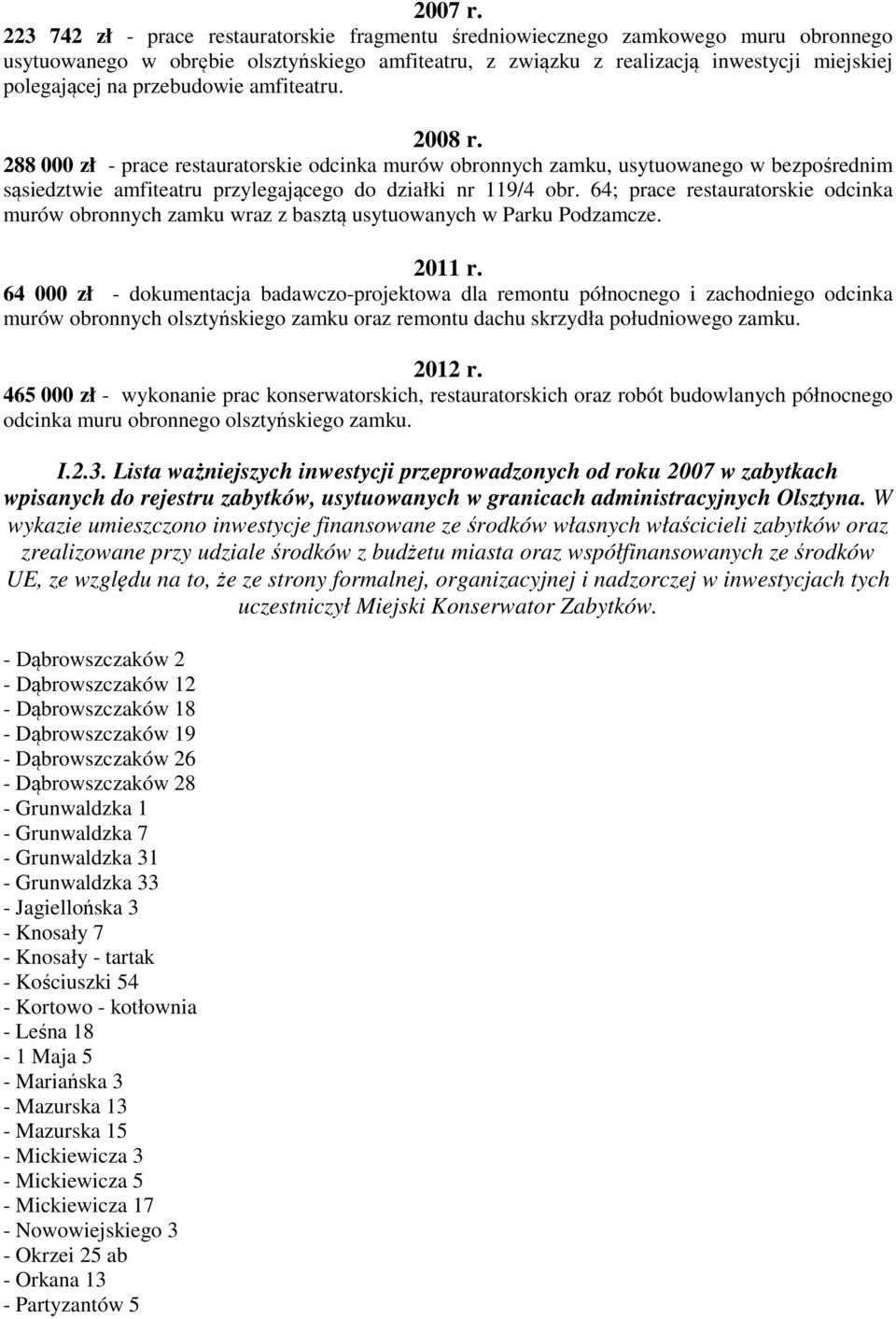 przebudowie amfiteatru. 2008 r. 288 000 zł - prace restauratorskie odcinka murów obronnych zamku, usytuowanego w bezpośrednim sąsiedztwie amfiteatru przylegającego do działki nr 119/4 obr.