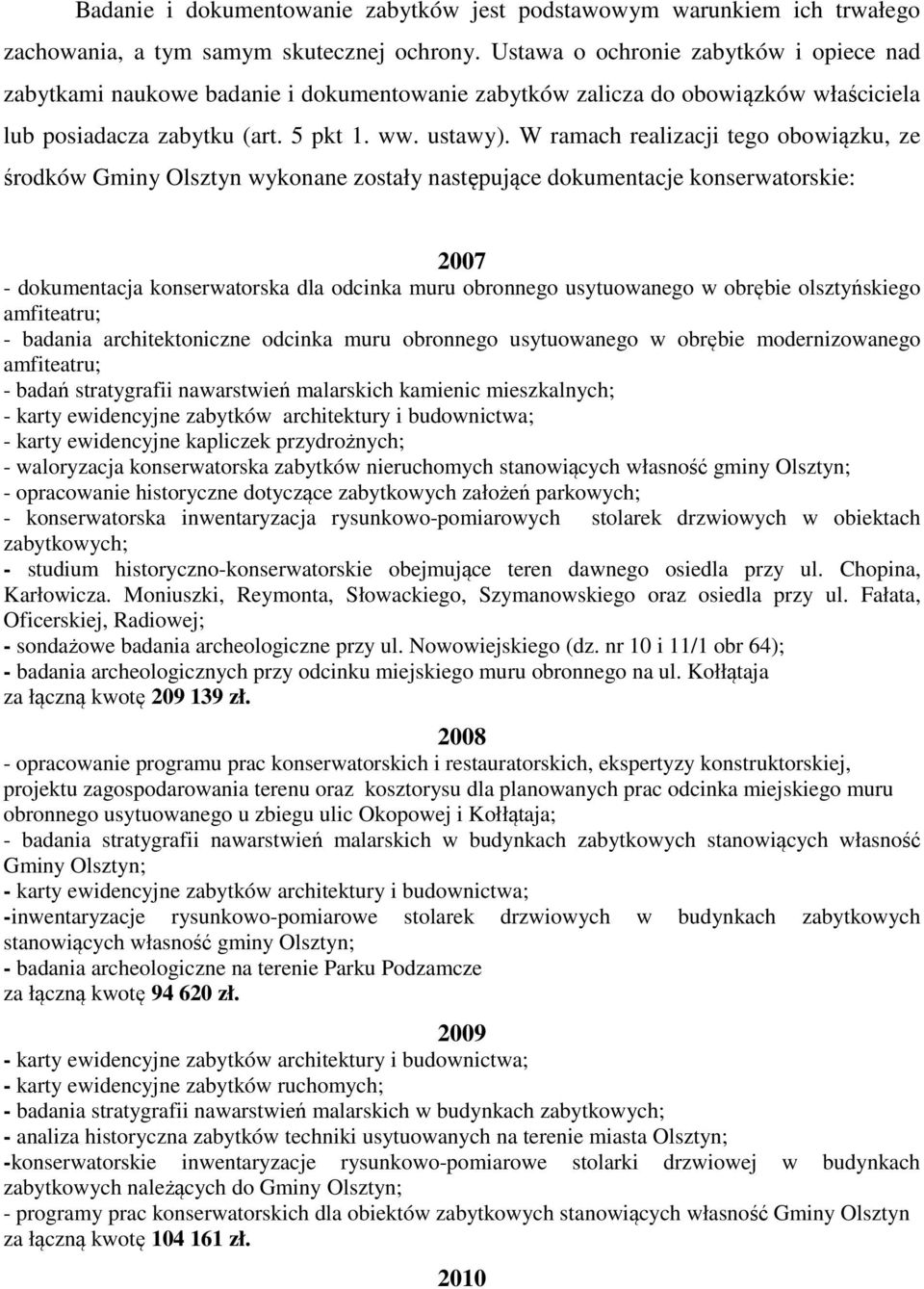W ramach realizacji tego obowiązku, ze środków Gminy Olsztyn wykonane zostały następujące dokumentacje konserwatorskie: 2007 - dokumentacja konserwatorska dla odcinka muru obronnego usytuowanego w
