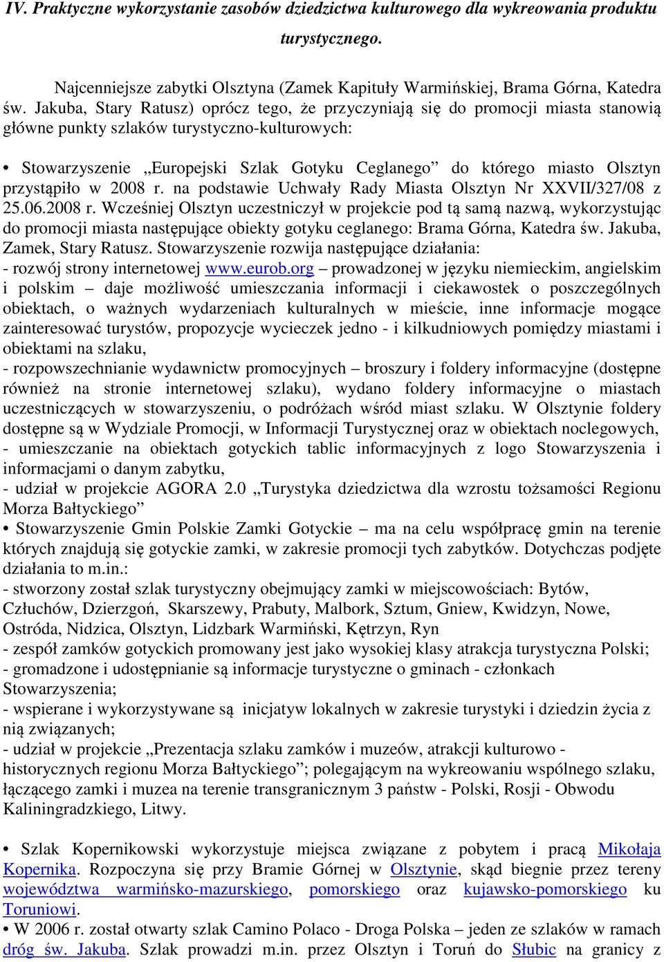 Olsztyn przystąpiło w 2008 r. na podstawie Uchwały Rady Miasta Olsztyn Nr XXVII/327/08 z 25.06.2008 r. Wcześniej Olsztyn uczestniczył w projekcie pod tą samą nazwą, wykorzystując do promocji miasta następujące obiekty gotyku ceglanego: Brama Górna, Katedra św.
