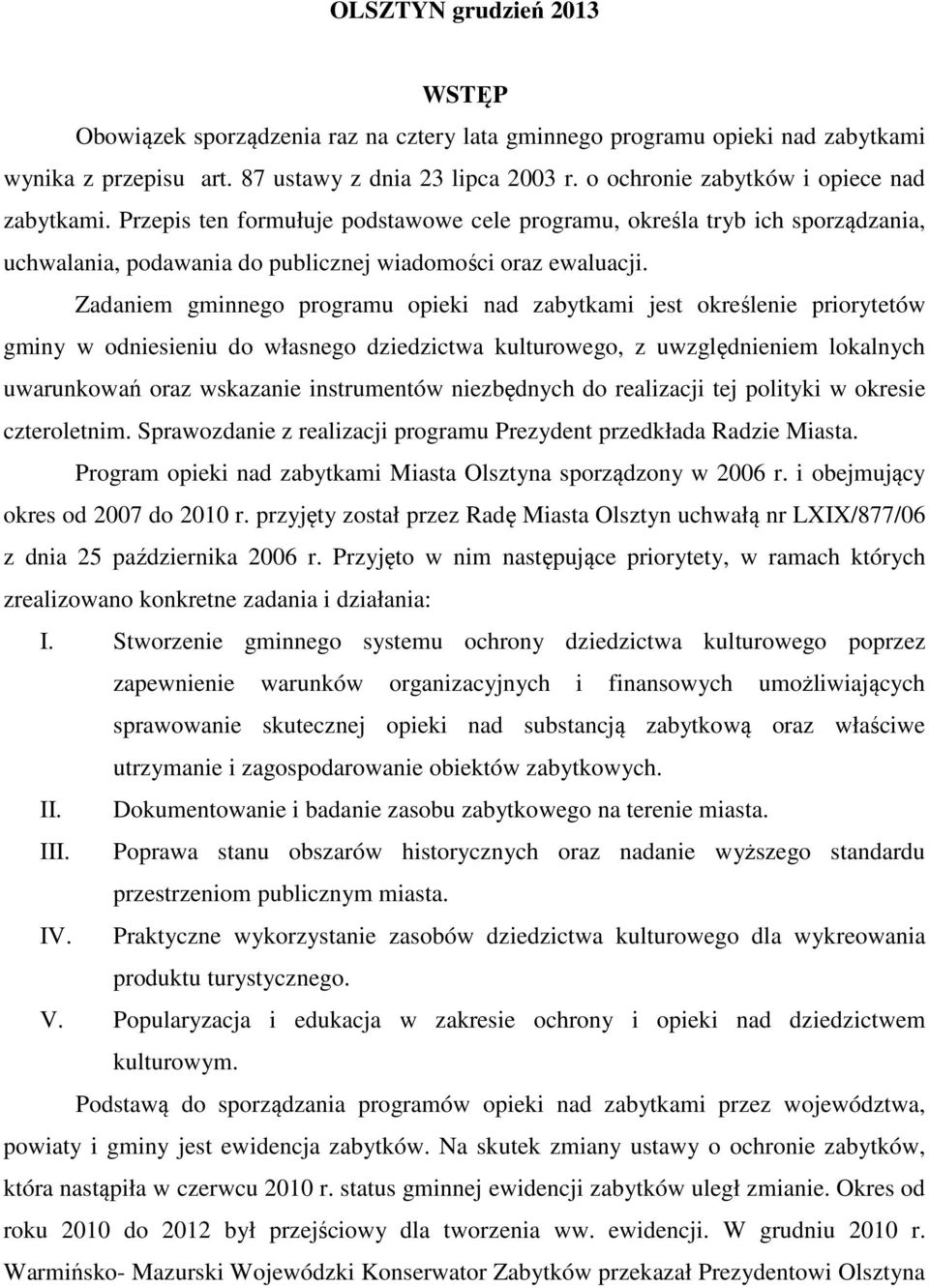 Zadaniem gminnego programu opieki nad zabytkami jest określenie priorytetów gminy w odniesieniu do własnego dziedzictwa kulturowego, z uwzględnieniem lokalnych uwarunkowań oraz wskazanie instrumentów