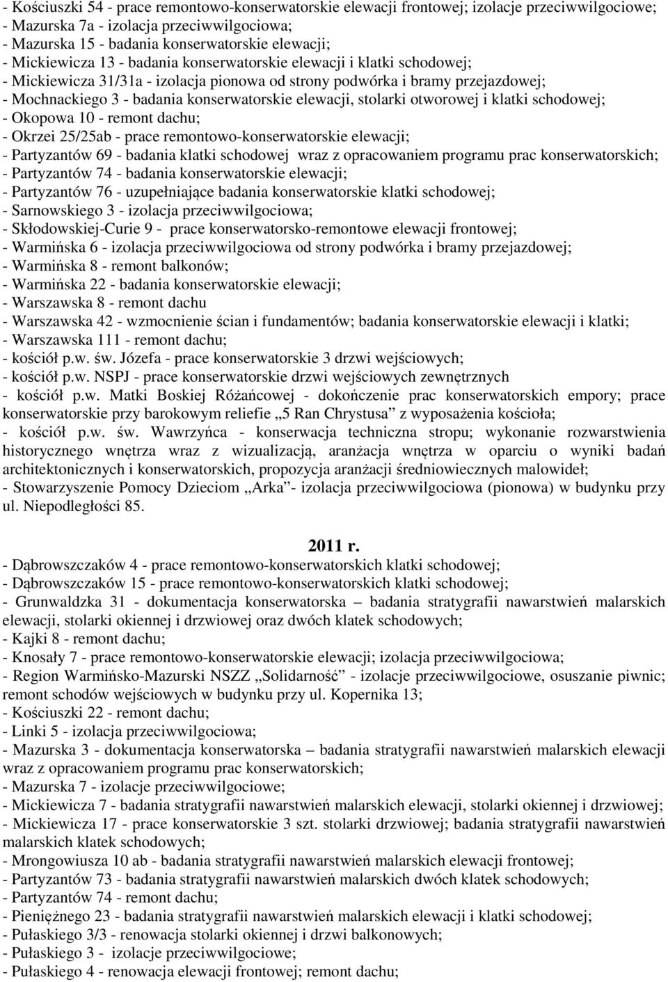elewacji, stolarki otworowej i klatki schodowej; - Okopowa 10 - remont dachu; - Okrzei 25/25ab - prace remontowo-konserwatorskie elewacji; - Partyzantów 69 - badania klatki schodowej wraz z