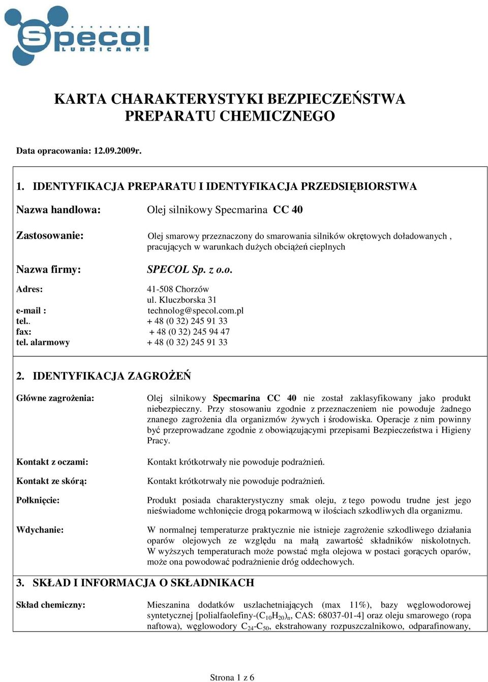 IDENTYFIKACJA PREPARATU I IDENTYFIKACJA PRZEDSIĘBIORSTWA Nazwa handlowa: Olej silnikowy Specmarina CC 40 Zastosowanie: Olej smarowy przeznaczony do smarowania silników okrętowych doładowanych,