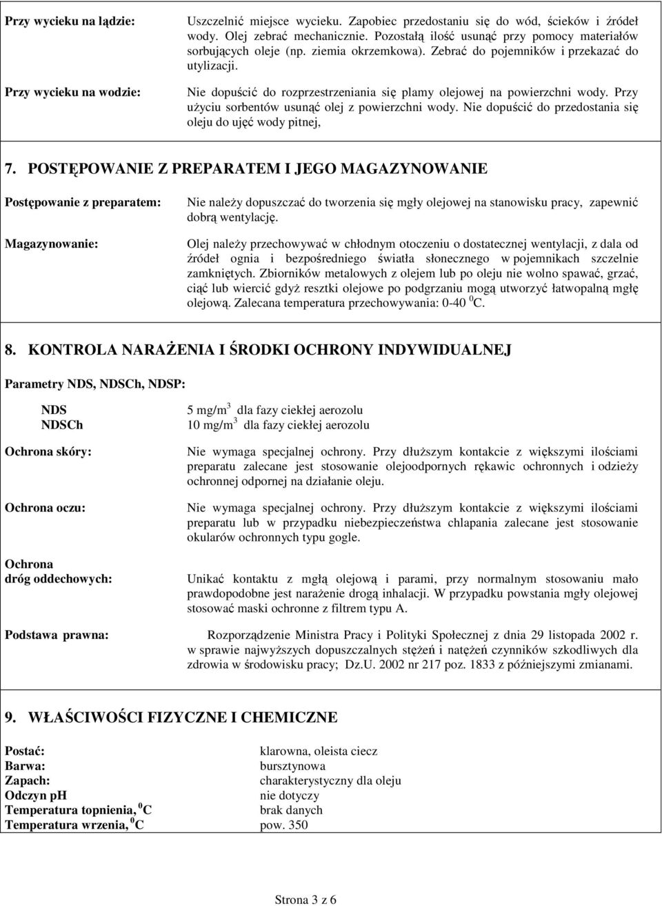 Nie dopuścić do rozprzestrzeniania się plamy olejowej na powierzchni wody. Przy uŝyciu sorbentów usunąć olej z powierzchni wody. Nie dopuścić do przedostania się oleju do ujęć wody pitnej, 7.