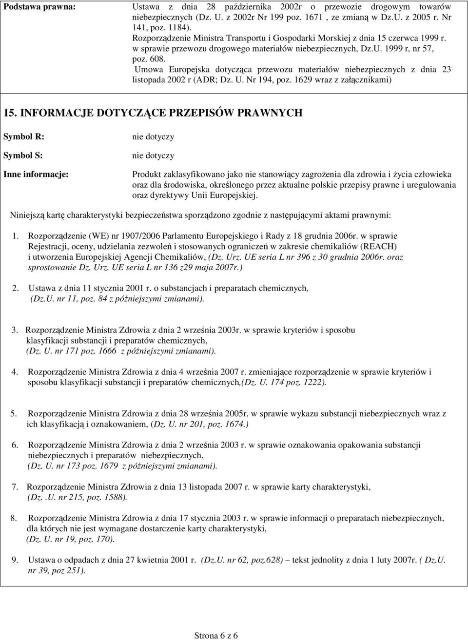 Umowa Europejska dotycząca przewozu materiałów niebezpiecznych z dnia 23 listopada 2002 r (ADR; Dz. U. Nr 194, poz. 1629 wraz z załącznikami) 15.