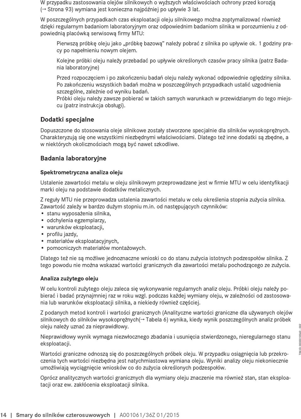 placówką serwisową firmy MTU: Pierwszą próbkę oleju jako próbkę bazową należy pobrać z silnika po upływie ok. 1 godziny pracy po napełnieniu nowym olejem.
