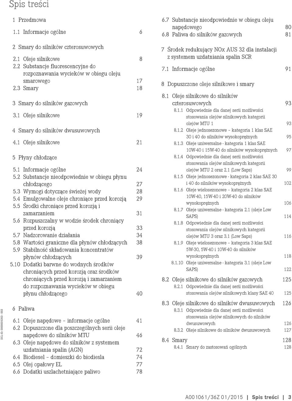 1 Oleje silnikowe 21 5 Płyny chłodzące 5.1 Informacje ogólne 24 5.2 Substancje nieodpowiednie w obiegu płynu chłodzącego 27 5.3 Wymogi dotyczące świeżej wody 28 5.