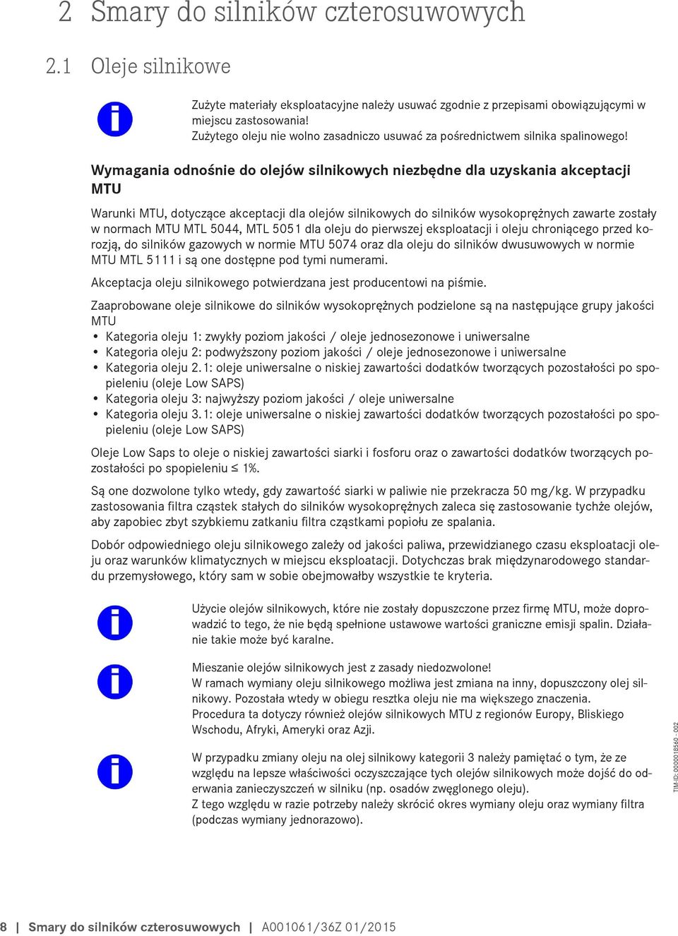 Wymagania odnośnie do olejów silnikowych niezbędne dla uzyskania akceptacji MTU Warunki MTU, dotyczące akceptacji dla olejów silnikowych do silników wysokoprężnych zawarte zostały w normach MTU MTL