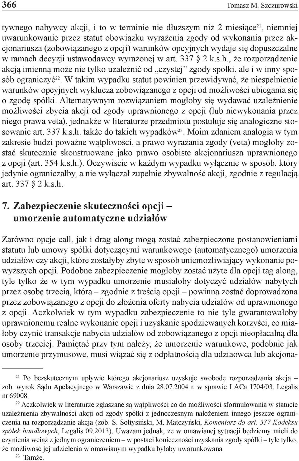 opcji) warunków opcyjnych wydaje się dopuszczalne w ramach decyzji ustawodawcy wyrażonej w art. 337 2 k.s.h., że rozporządzenie akcją imienną może nie tylko uzależnić od czystej zgody spółki, ale i w inny sposób ograniczyć 22.
