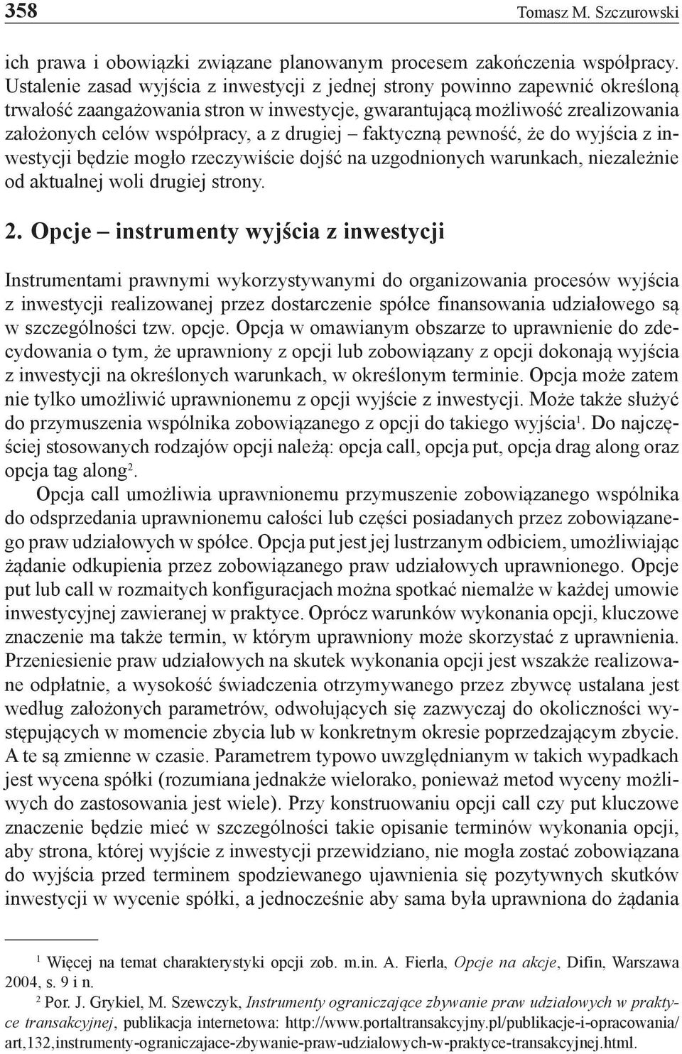 drugiej faktyczną pewność, że do wyjścia z inwestycji będzie mogło rzeczywiście dojść na uzgodnionych warunkach, niezależnie od aktualnej woli drugiej strony. 2.