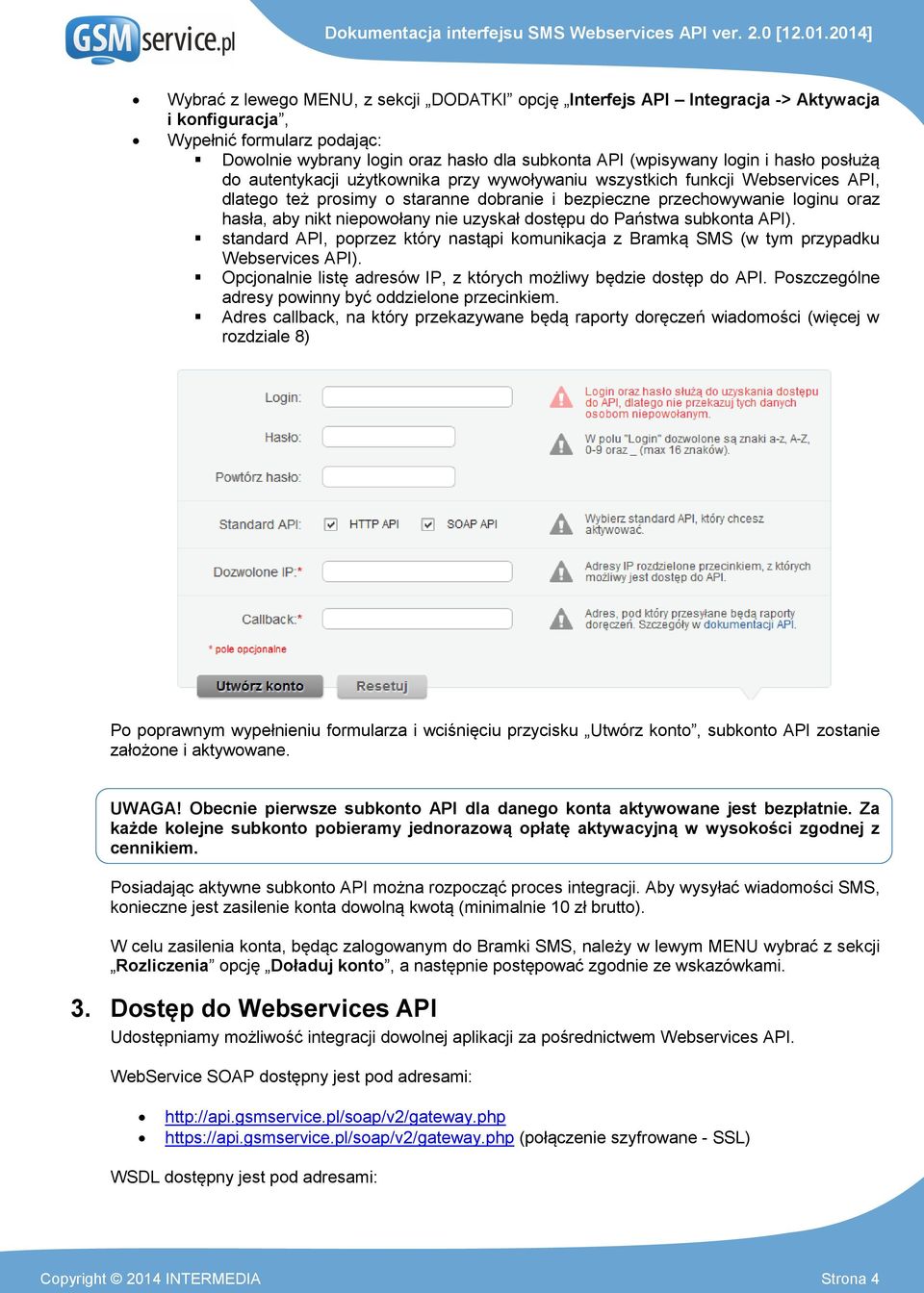 niepowołany nie uzyskał dostępu do Państwa subkonta API). standard API, poprzez który nastąpi komunikacja z Bramką SMS (w tym przypadku Webservices API).