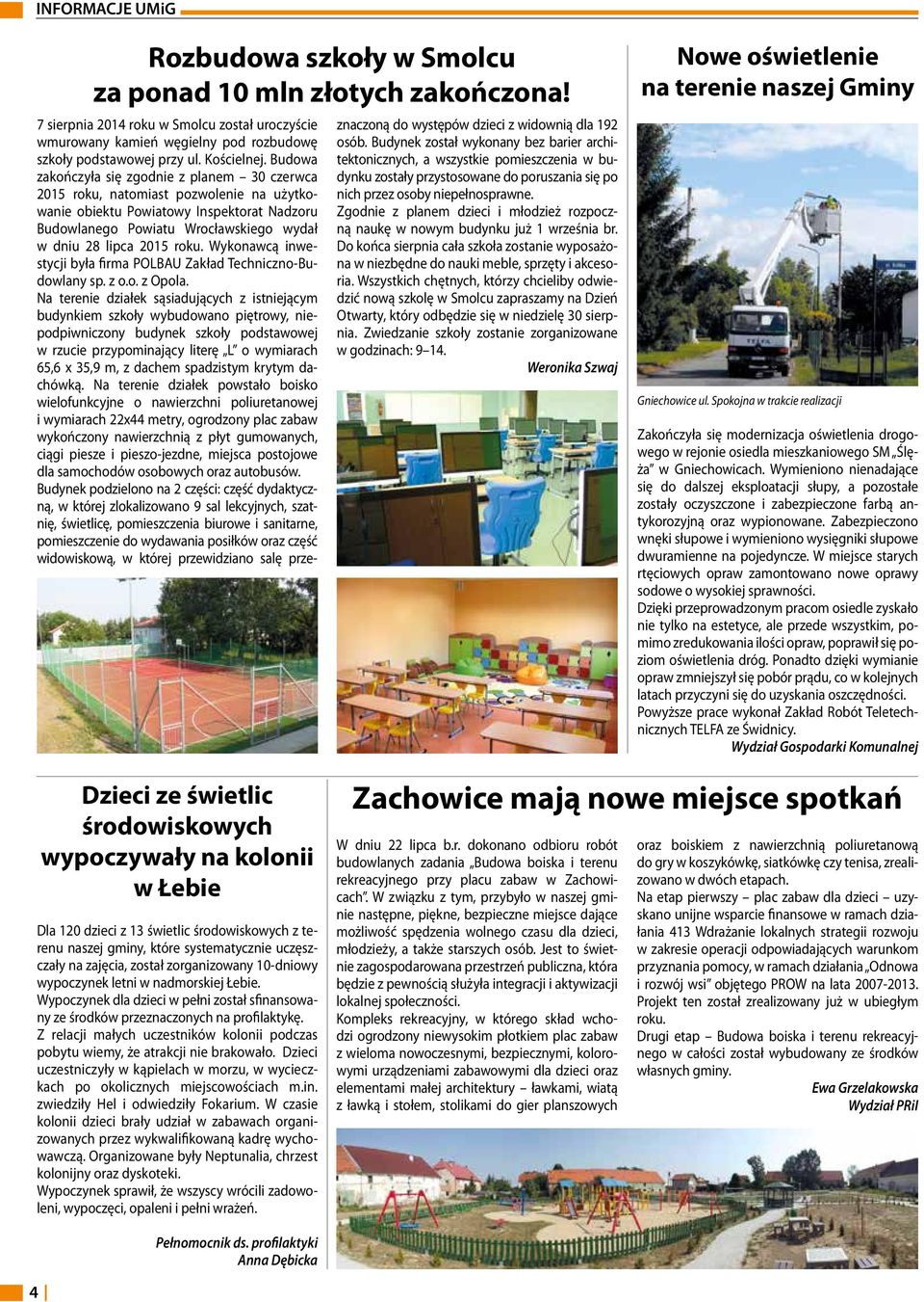 Budowa zakończyła się zgodnie z planem 30 czerwca 2015 roku, natomiast pozwolenie na użytkowanie obiektu Powiatowy Inspektorat Nadzoru Budowlanego Powiatu Wrocławskiego wydał w dniu 28 lipca 2015