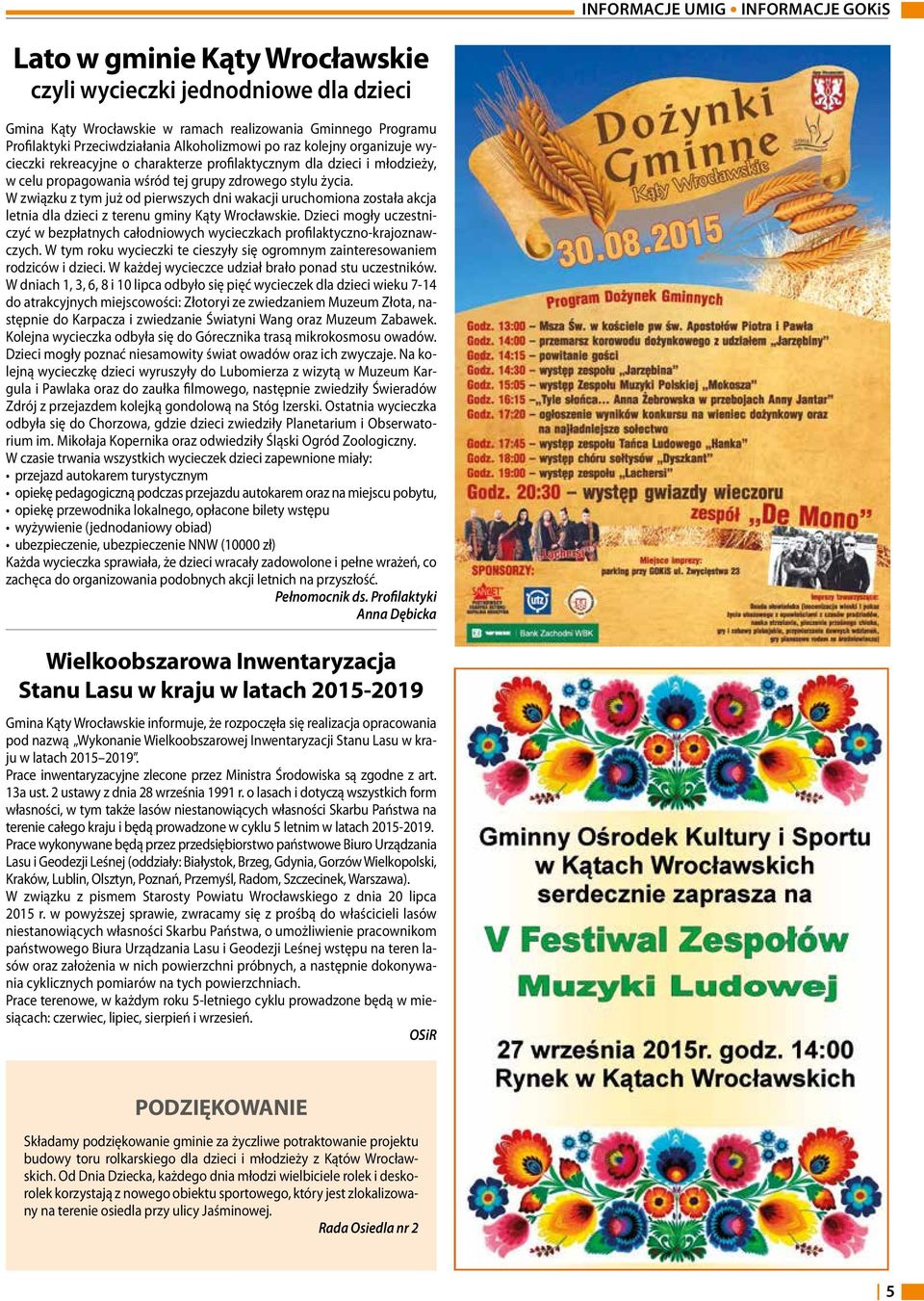 W związku z tym już od pierwszych dni wakacji uruchomiona została akcja letnia dla dzieci z terenu gminy Kąty Wrocławskie.