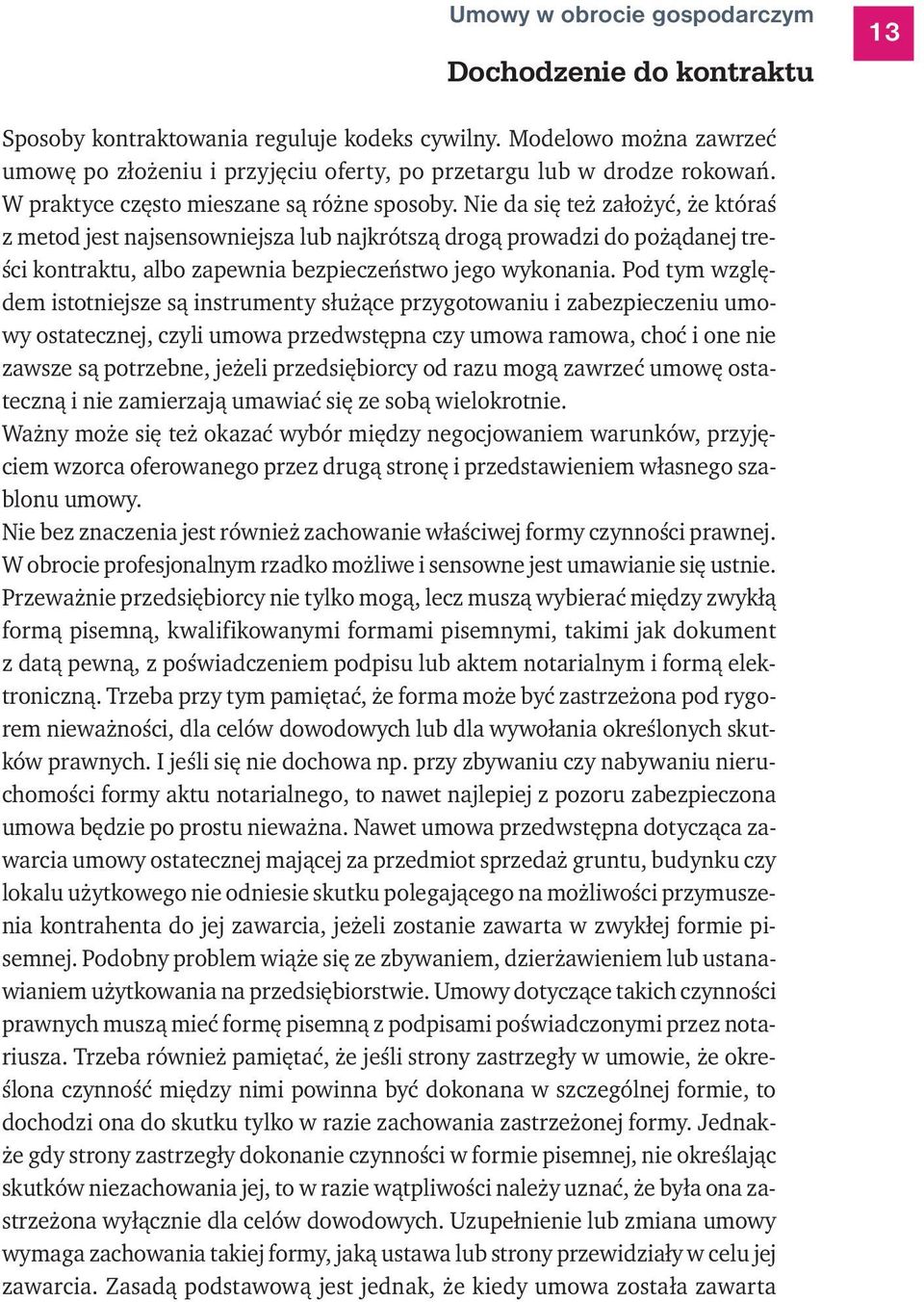 Nie da się też założyć, że któraś z metod jest najsensowniejsza lub najkrótszą drogą prowadzi do pożądanej treści kontraktu, albo zapewnia bezpieczeństwo jego wykonania.