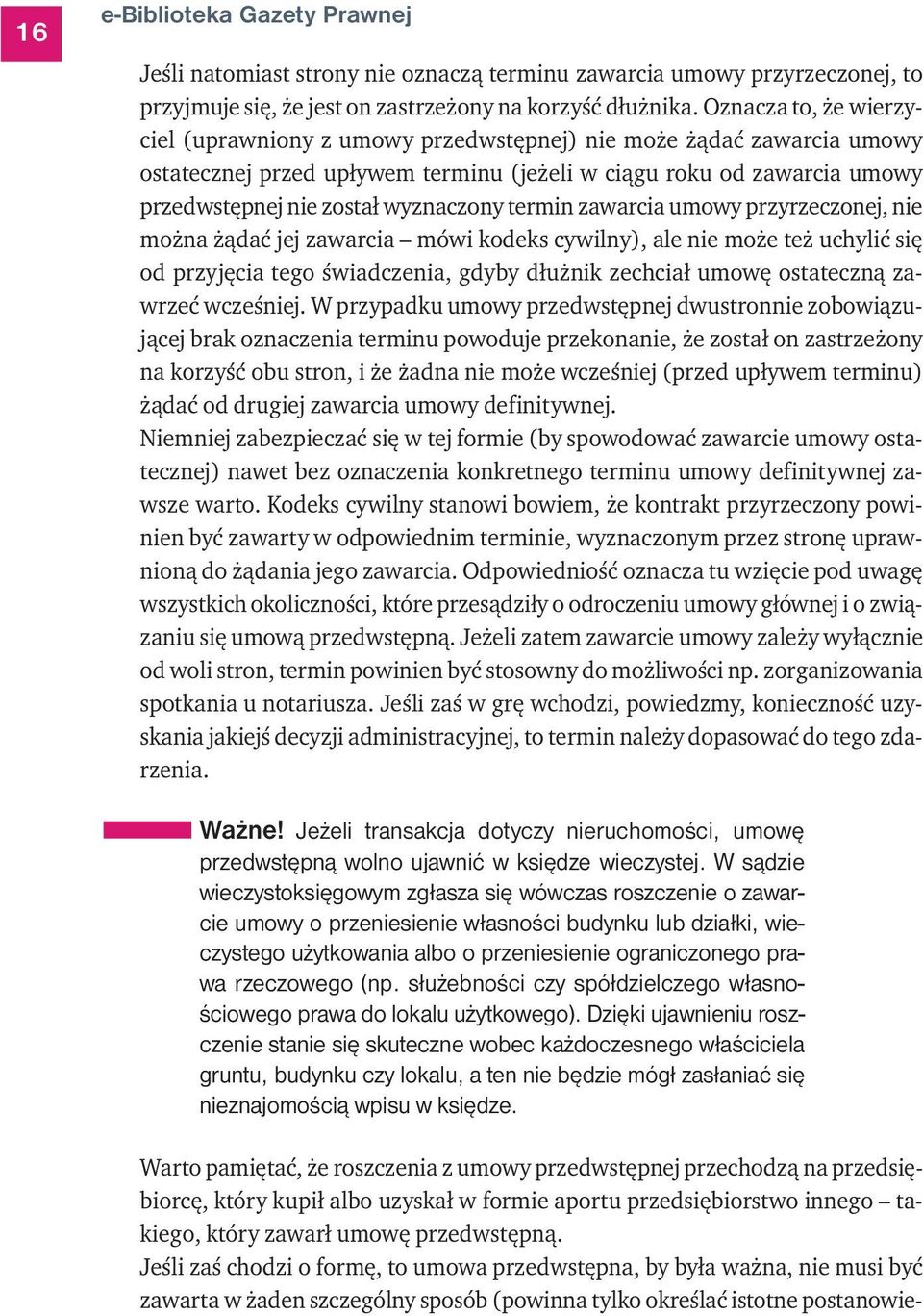 termin zawarcia umowy przyrzeczonej, nie można żądać jej zawarcia mówi kodeks cywilny), ale nie może też uchylić się od przyjęcia tego świadczenia, gdyby dłużnik zechciał umowę ostateczną zawrzeć