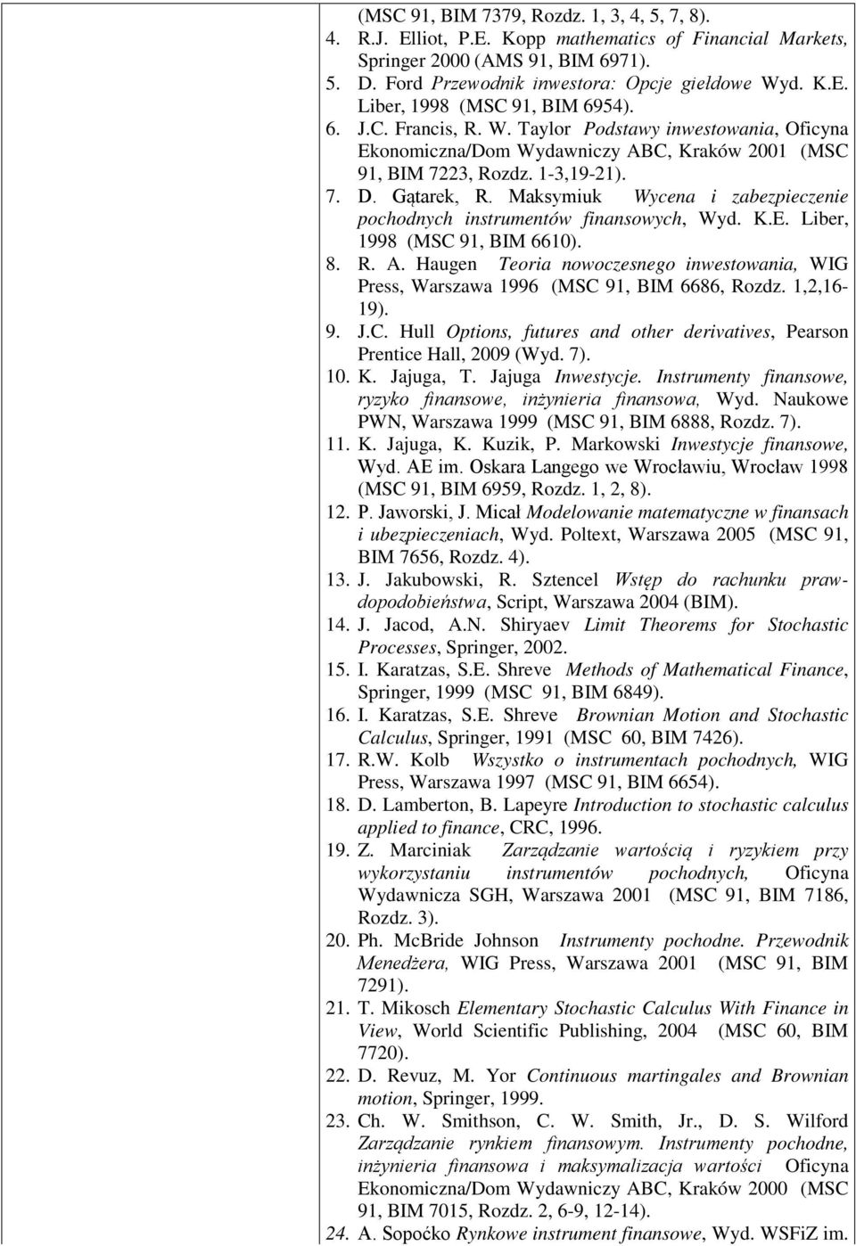 Maksymiuk Wycena i zabezpieczenie pochodnych instrumentów finansowych, Wyd. K.E. Liber, 1998 (MSC 91, BIM 6610). 8. R. A.