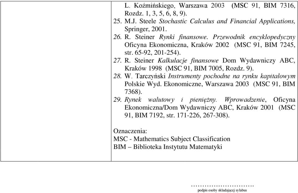 Steiner Kalkulacje finansowe Dom Wydawniczy ABC, Kraków 1998 (MSC 91, BIM 7005, Rozdz. 9). 28. W. Tarczyński Instrumenty pochodne na rynku kapitałowym Polskie Wyd.