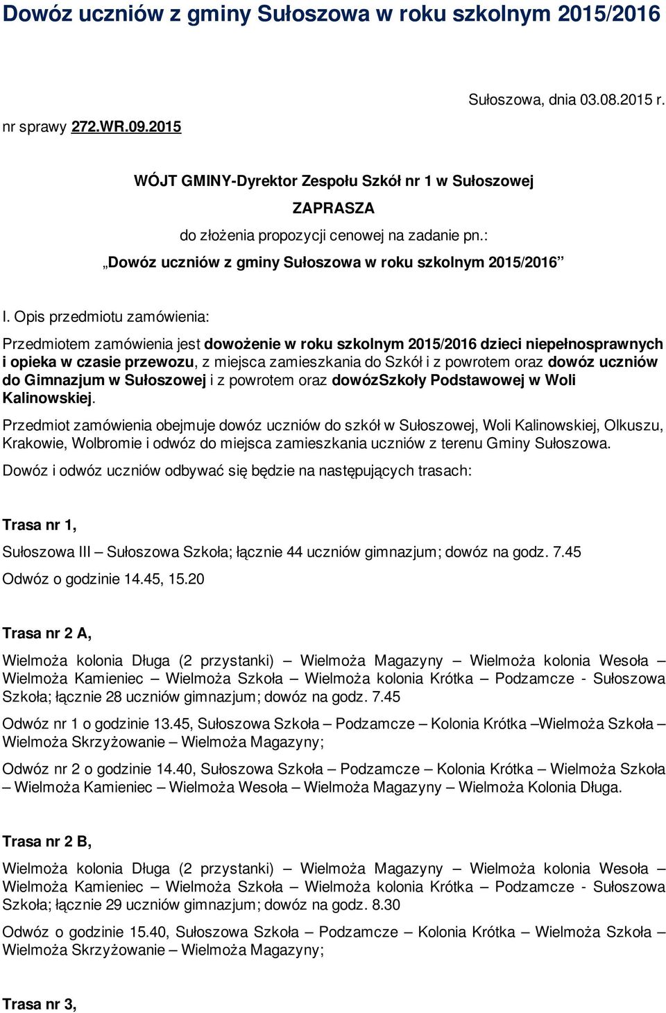 Opis przedmiotu zamówienia: Przedmiotem zamówienia jest dowożenie w roku szkolnym 2015/2016 dzieci niepełnosprawnych i opieka w czasie przewozu, z miejsca zamieszkania do Szkół i z powrotem oraz