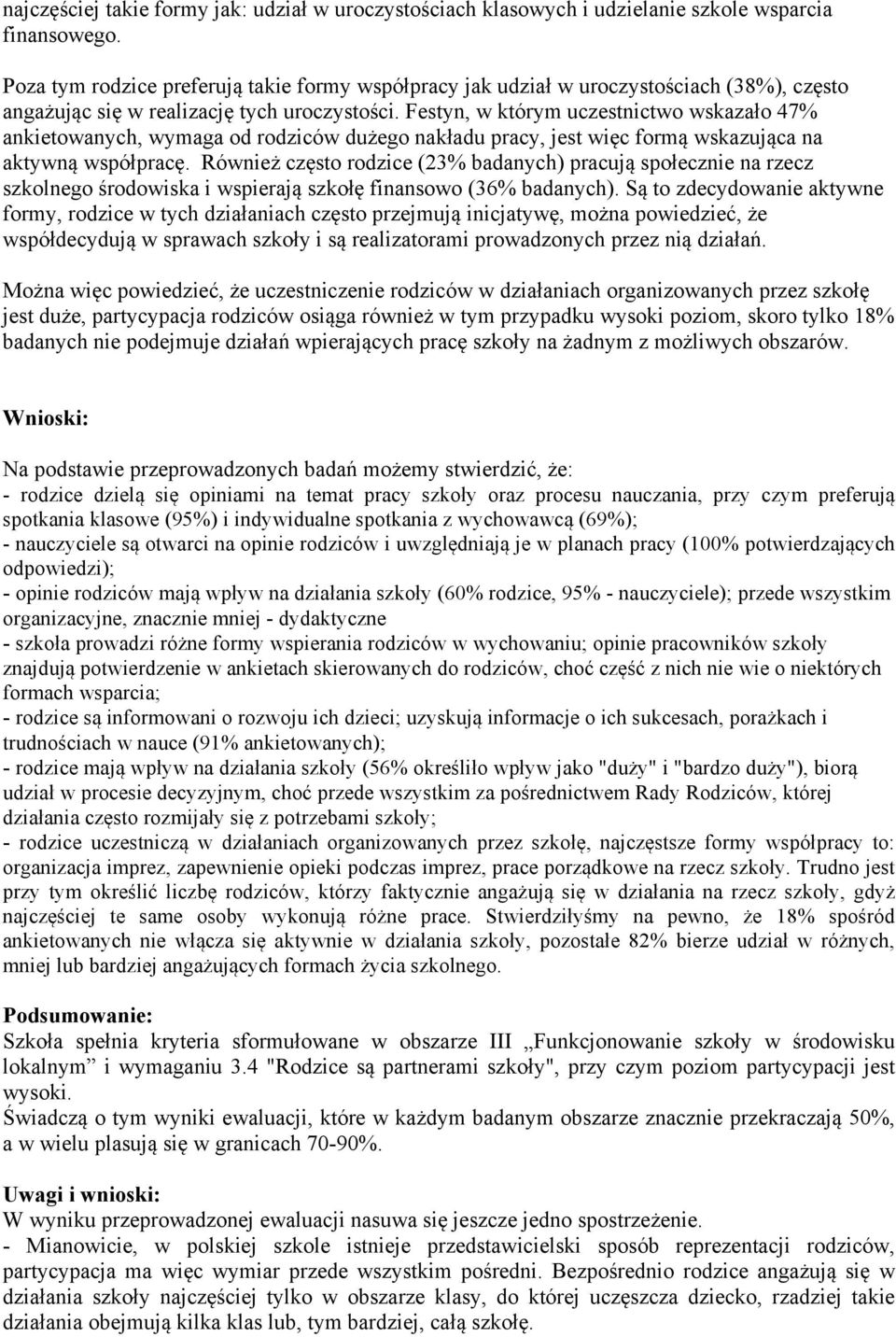 Festyn, w którym uczestnictwo wskazało 47% ankietowanych, wymaga od rodziców dużego nakładu pracy, jest więc formą wskazująca na aktywną współpracę.