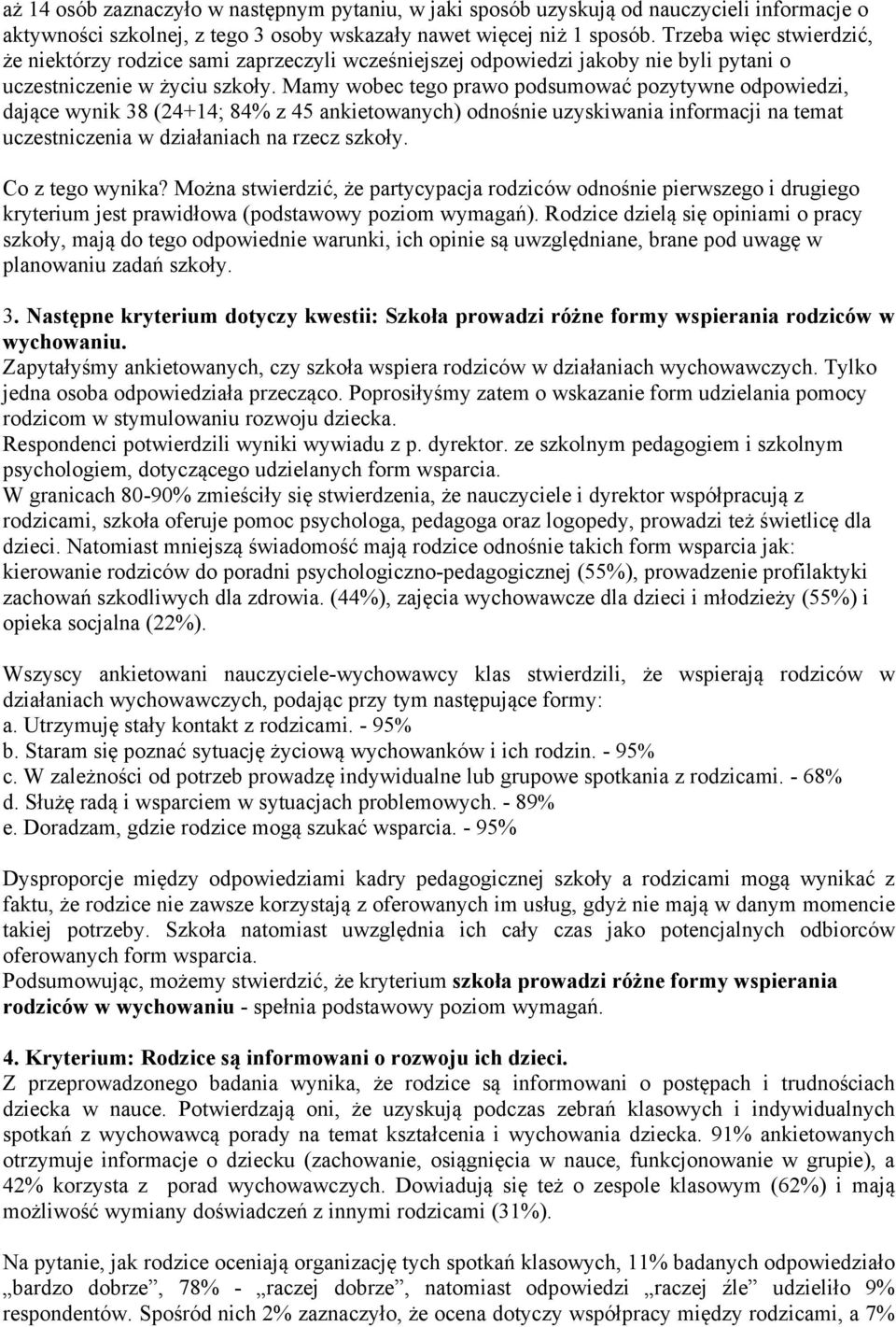 Mamy wobec tego prawo podsumować pozytywne odpowiedzi, dające wynik 38 (24+14; 84% z 45 ankietowanych) odnośnie uzyskiwania informacji na temat uczestniczenia w działaniach na rzecz szkoły.