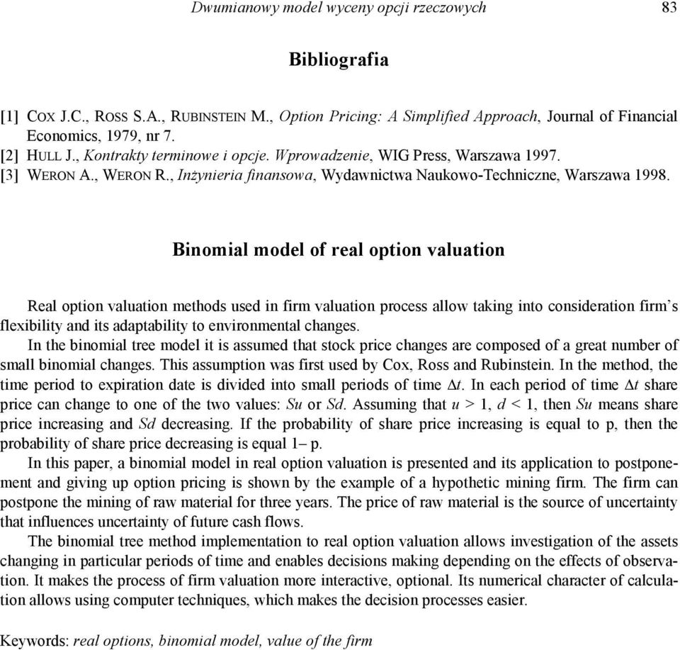 Binomial model of real option valuation Real option valuation methods used in firm valuation process allow taking into consideration firm s flexibility and its adaptability to environmental changes.