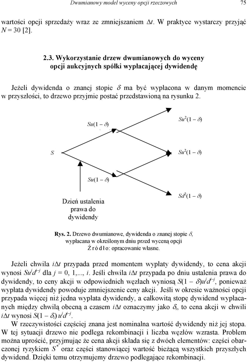 Wykorzystanie drzew dwumianowych do wyceny opcji aukcyjnych spółki wypłacającej dywidendę Jeżeli dywidenda o znanej stopie δ ma być wypłacona w danym momencie w przyszłości, to drzewo przyjmie postać