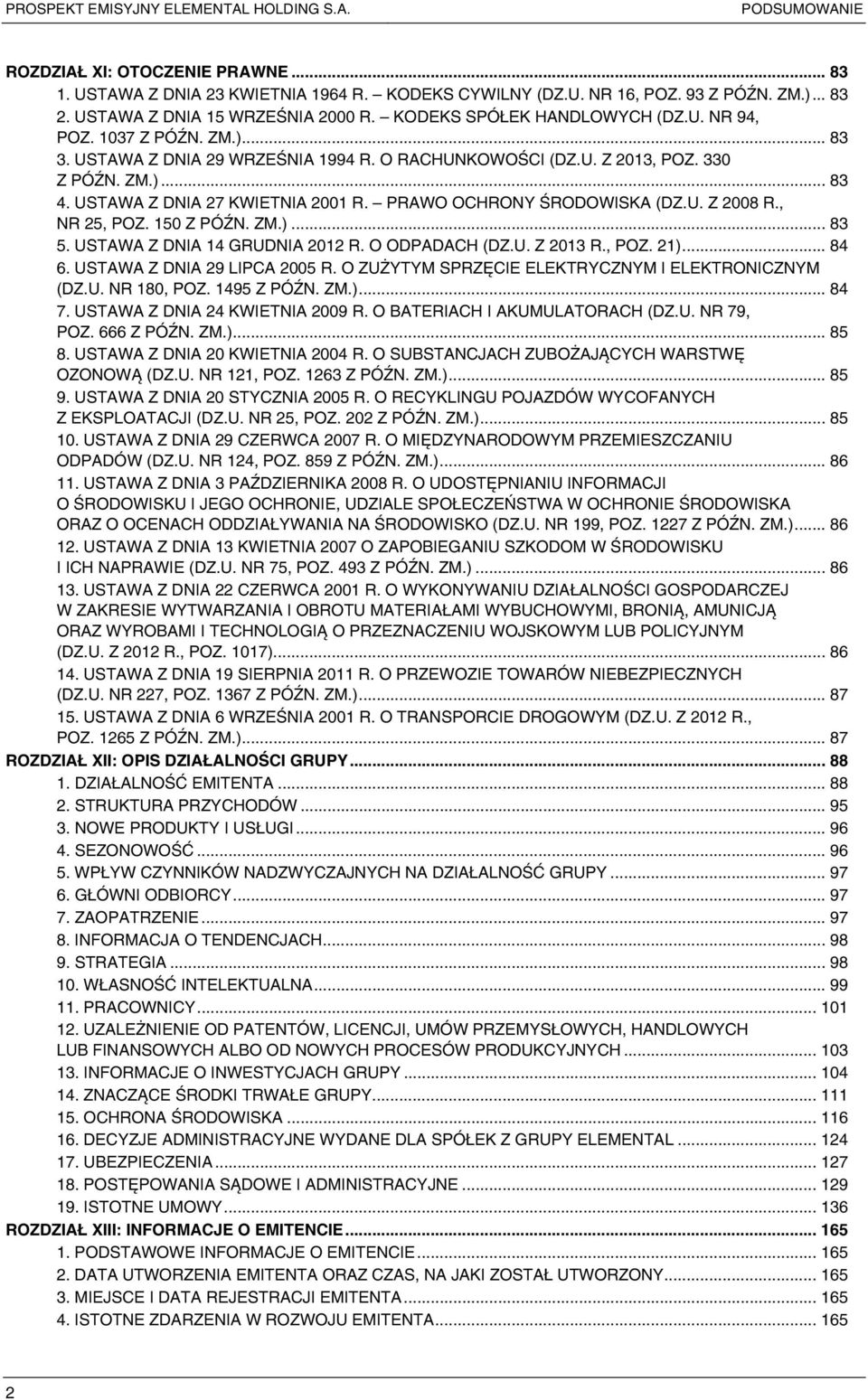 PRAWO OCHRONY ŚRODOWISKA (DZ.U. Z 2008 R., NR 25, POZ. 150 Z PÓŹN. ZM.)... 83 5. USTAWA Z DNIA 14 GRUDNIA 2012 R. O ODPADACH (DZ.U. Z 2013 R., POZ. 21)... 84 6. USTAWA Z DNIA 29 LIPCA 2005 R.