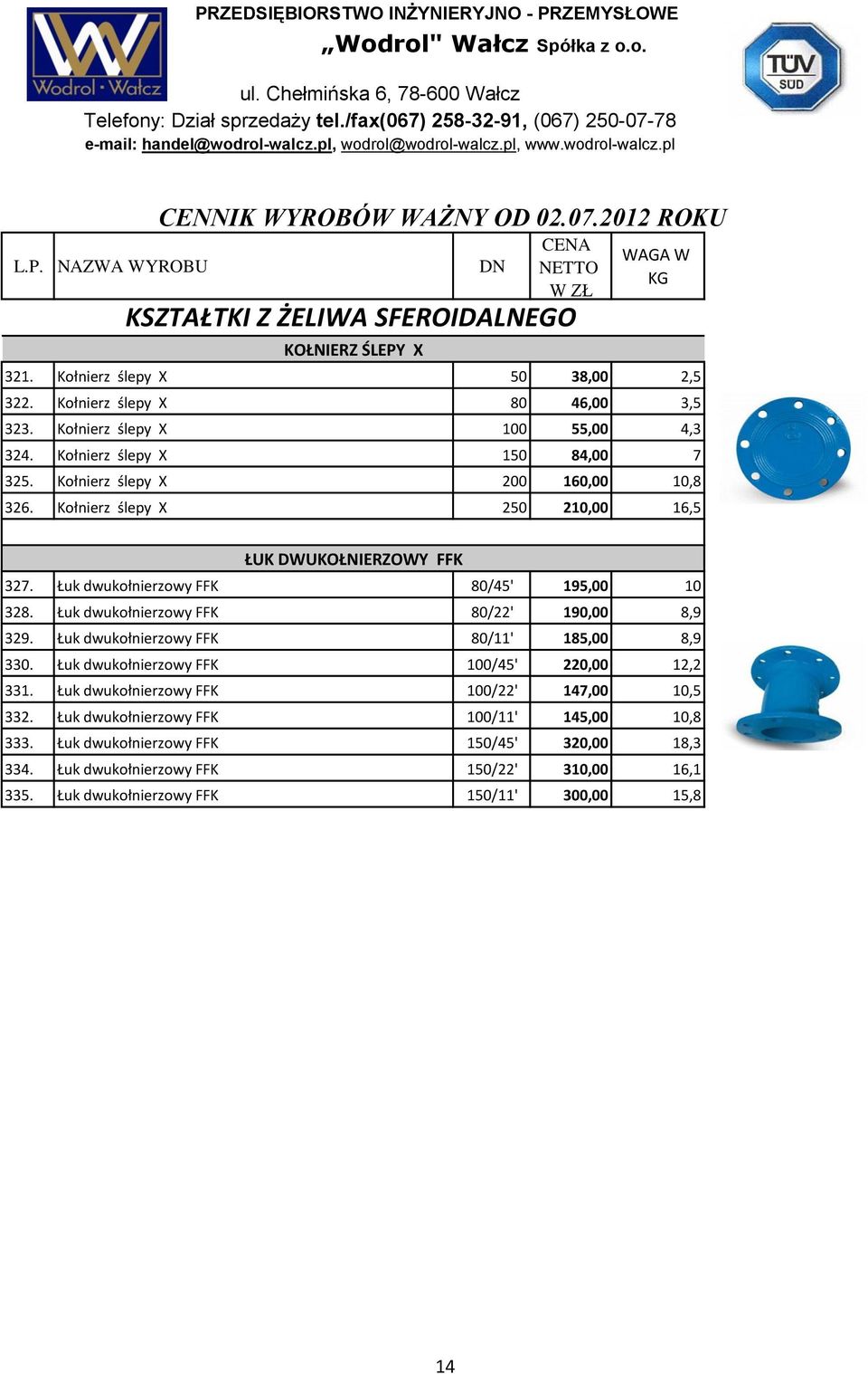 Łuk dwukołnierzowy FFK 80/22' 190,00 8,9 329. Łuk dwukołnierzowy FFK 80/11' 185,00 8,9 330. Łuk dwukołnierzowy FFK 100/45' 220,00 12,2 331.