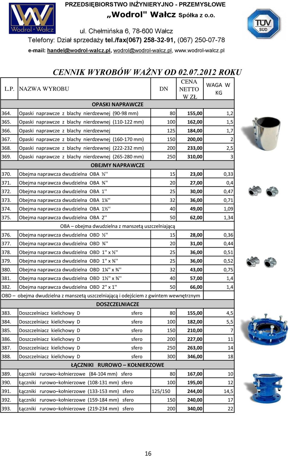 Opaski naprawcze z blachy nierdzewnej (265-280 mm) 250 310,00 3 OBEJMY NAPRAWCZE 370. Obejma naprawcza dwudzielna OBA ½'' 15 23,00 0,33 371. Obejma naprawcza dwudzielna OBA ¾'' 20 27,00 0,4 372.