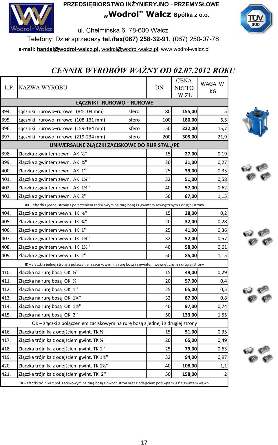 AK ½'' 15 27,00 0,19 399. Złączka z gwintem zewn. AK ¾'' 20 31,00 0,27 400. Złączka z gwintem zewn. AK 1'' 25 39,00 0,35 401. Złączka z gwintem zewn. AK 1¼'' 32 51,00 0,58 402. Złączka z gwintem zewn. AK 1½'' 40 57,00 0,62 403.