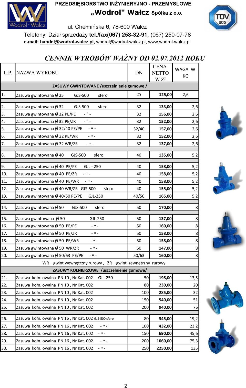 Zasuwa gwintowana Ø 32 PE/WR - ײ - 32 152,00 2,6 7. Zasuwa gwintowana Ø 32 WR/ZR - ײ - 32 137,00 2,6 8. Zasuwa gwintowana Ø 40 GJS-500 sfero 40 135,00 5,2 9.