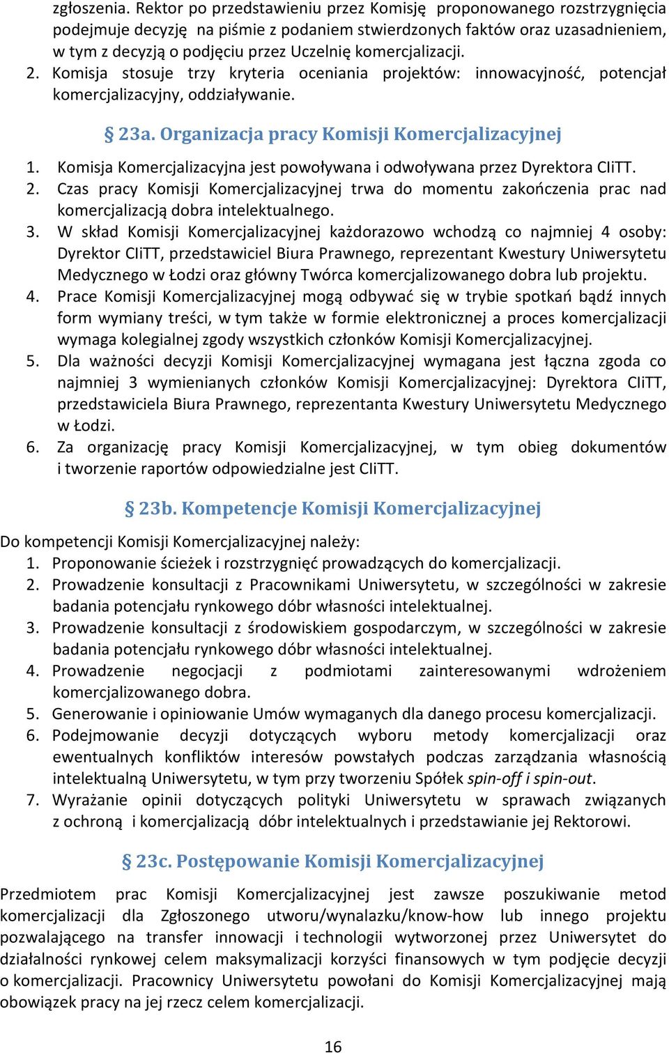 komercjalizacji. 2. Komisja stosuje trzy kryteria oceniania projektów: innowacyjność, potencjał komercjalizacyjny, oddziaływanie. 23a. Organizacja pracy Komisji Komercjalizacyjnej 1.