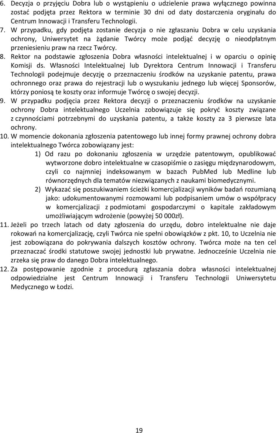 W przypadku, gdy podjęta zostanie decyzja o nie zgłaszaniu Dobra w celu uzyskania ochrony, Uniwersytet na żądanie Twórcy może podjąć decyzję o nieodpłatnym przeniesieniu praw na rzecz Twórcy. 8.