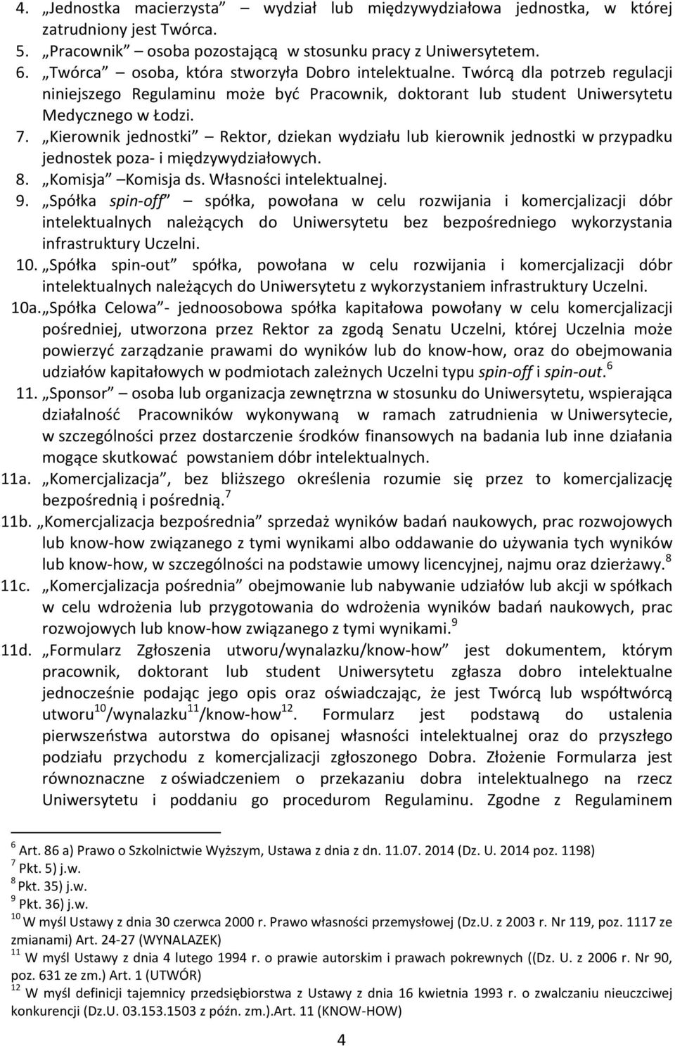 Kierownik jednostki Rektor, dziekan wydziału lub kierownik jednostki w przypadku jednostek poza- i międzywydziałowych. 8. Komisja Komisja ds. Własności intelektualnej. 9.