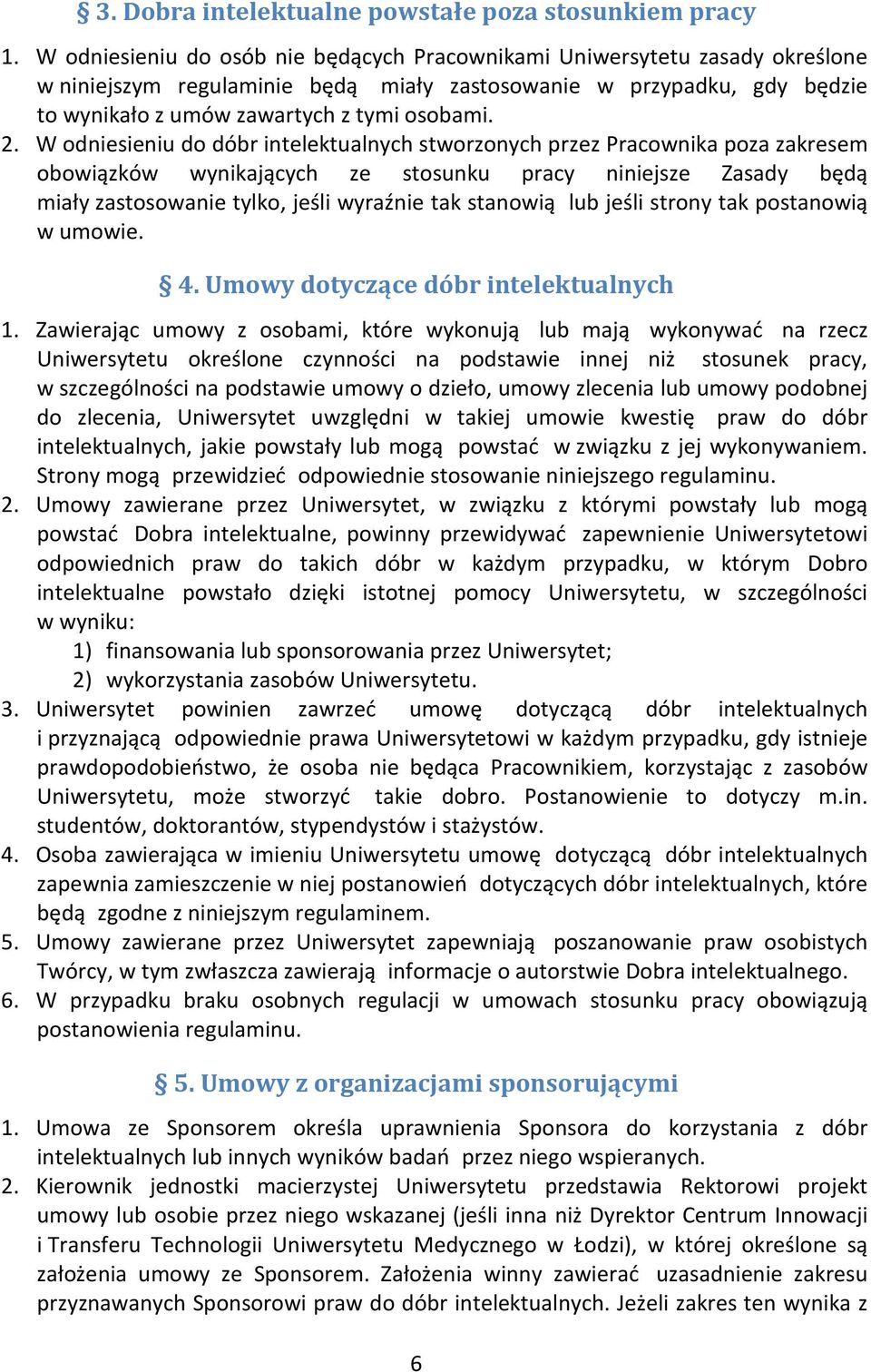 W odniesieniu do dóbr intelektualnych stworzonych przez Pracownika poza zakresem obowiązków wynikających ze stosunku pracy niniejsze Zasady będą miały zastosowanie tylko, jeśli wyraźnie tak stanowią