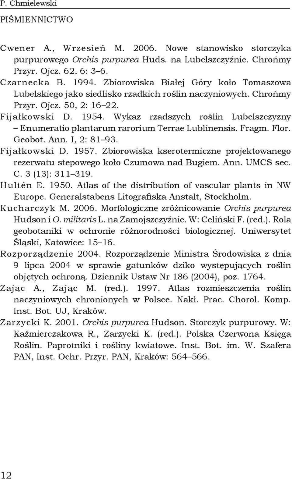 Wykaz rzadszych roślin Lubelszczyzny Enumeratio plantarum rarorium Terrae Lublinensis. Fragm. Flor. Geobot. Ann. I, 2: 81 93. Fijałkowski D. 1957.