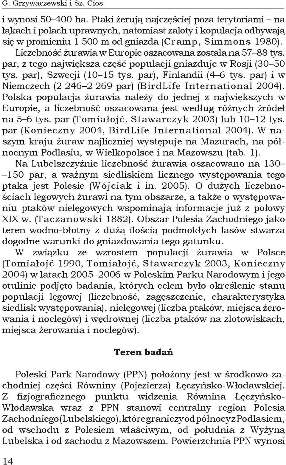 Liczebność żurawia w Europie oszacowana została na 57 88 tys. par, z tego największa część populacji gniazduje w Rosji (30 50 tys. par), Szwecji (10 15 tys. par), Finlandii (4 6 tys.