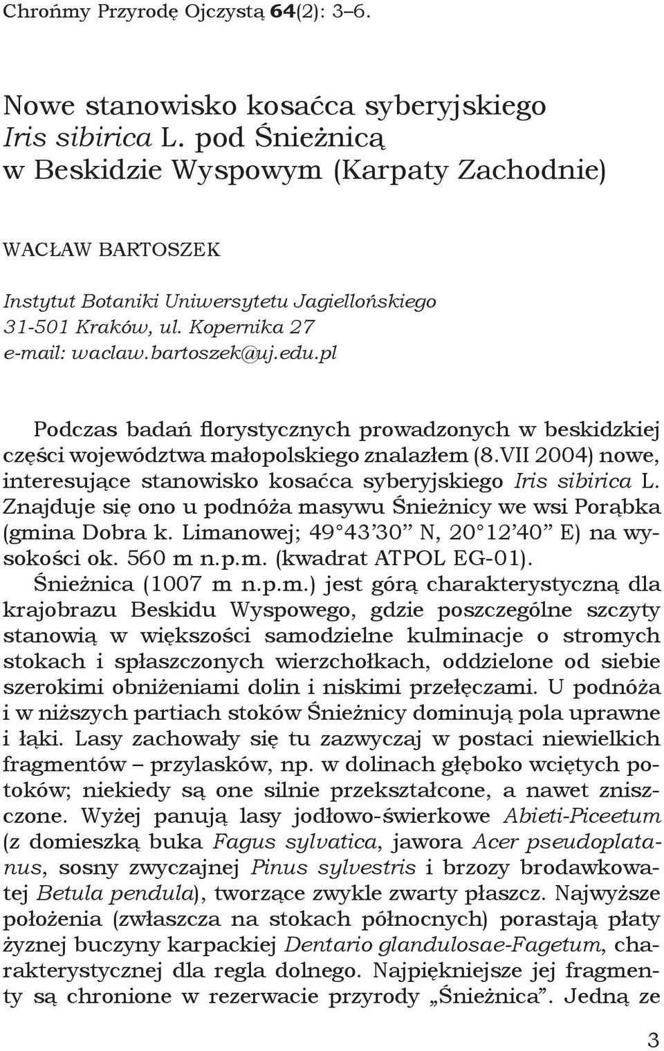 pl Podczas badań florystycznych prowadzonych w beskidzkiej części województwa małopolskiego znalazłem (8.VII 2004) nowe, interesujące stanowisko kosaćca syberyjskiego Iris sibirica L.