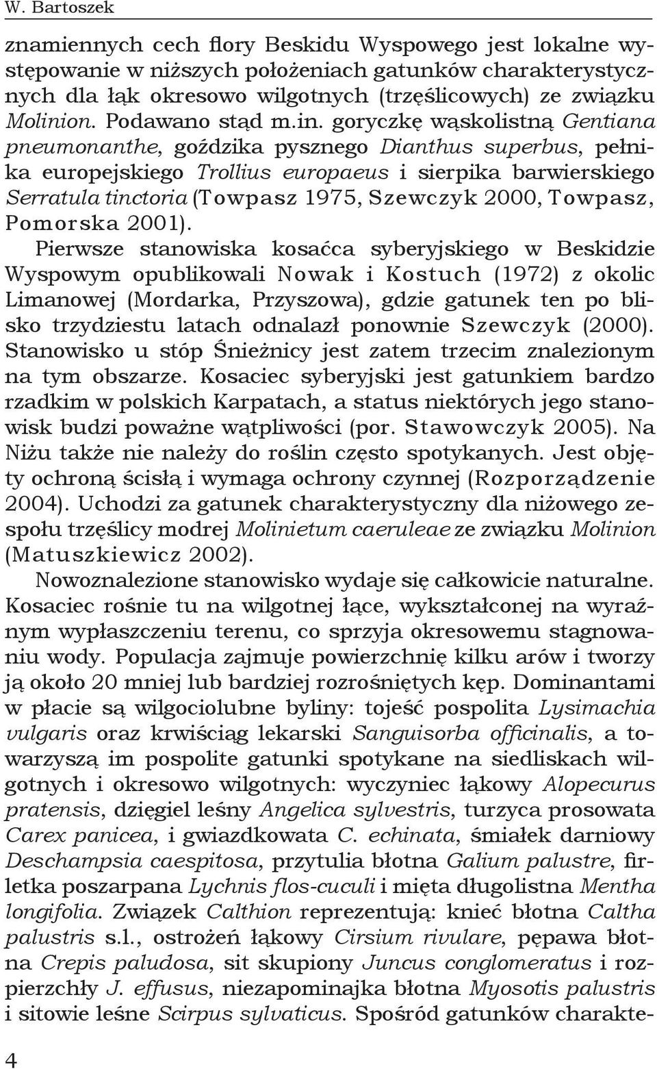 goryczkę wąskolistną Gentiana pneumonanthe, goździka pysznego Dianthus superbus, pełnika europejskiego Trollius europaeus i sierpika barwierskiego Serratula tinctoria (Towpasz 1975, Szewczyk 2000,