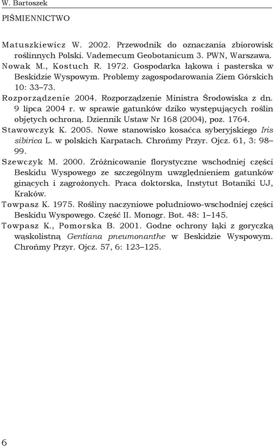 w sprawie gatunków dziko występujących roślin objętych ochroną. Dziennik Ustaw Nr 168 (2004), poz. 1764. Stawowczyk K. 2005. Nowe stanowisko kosaćca syberyjskiego Iris sibirica L.