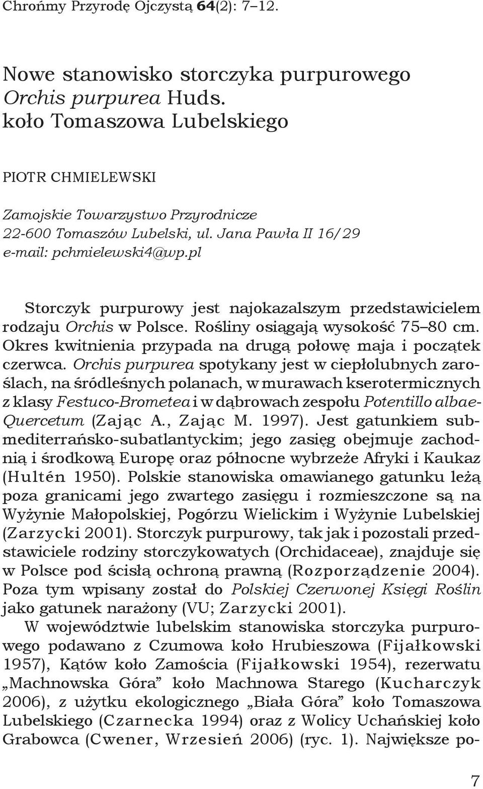 pl Storczyk purpurowy jest najokazalszym przedstawicielem rodzaju Orchis w Polsce. Rośliny osiągają wysokość 75 80 cm. Okres kwitnienia przypada na drugą połowę maja i początek czerwca.