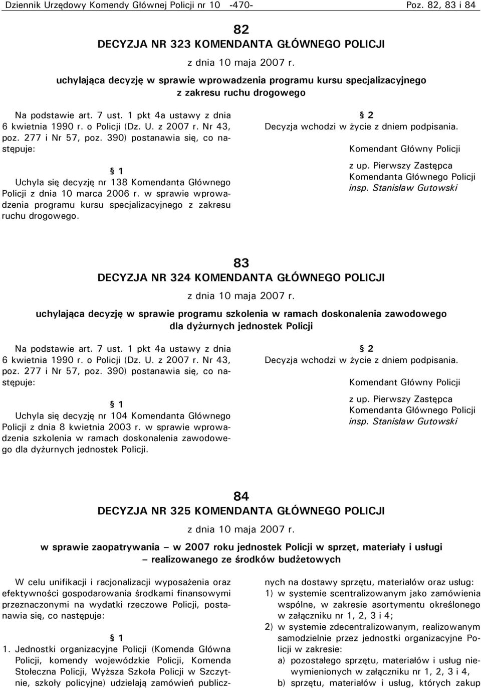 Nr 43, poz. 277 i Nr 57, poz. 390) postanawia się, co następuje: 1 Uchyla się decyzję nr 138 Komendanta Głównego Policji z dnia 10 marca 2006 r.